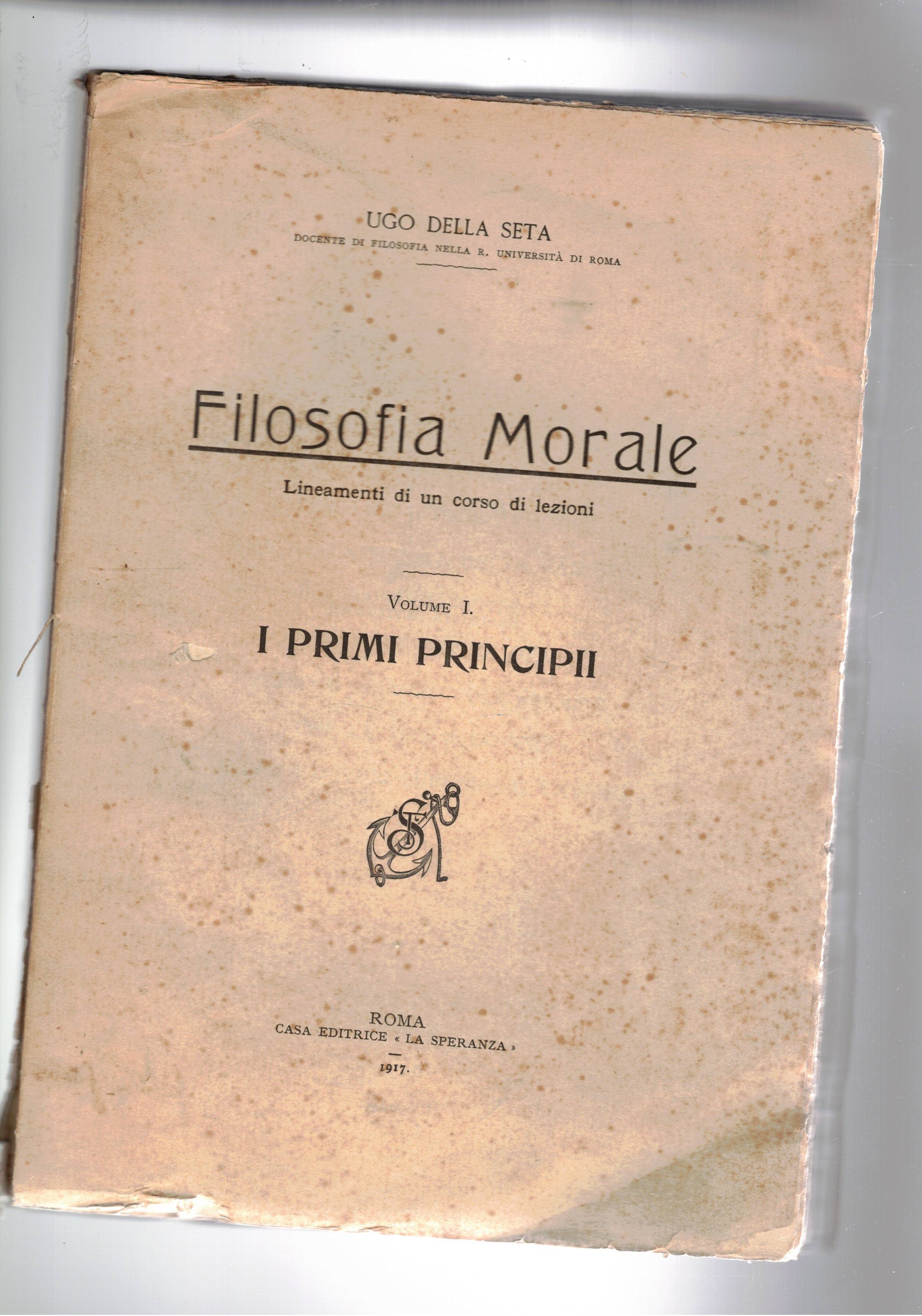 Filosofia morale, lineamenti di un corso di lezioni. Vol. I° …