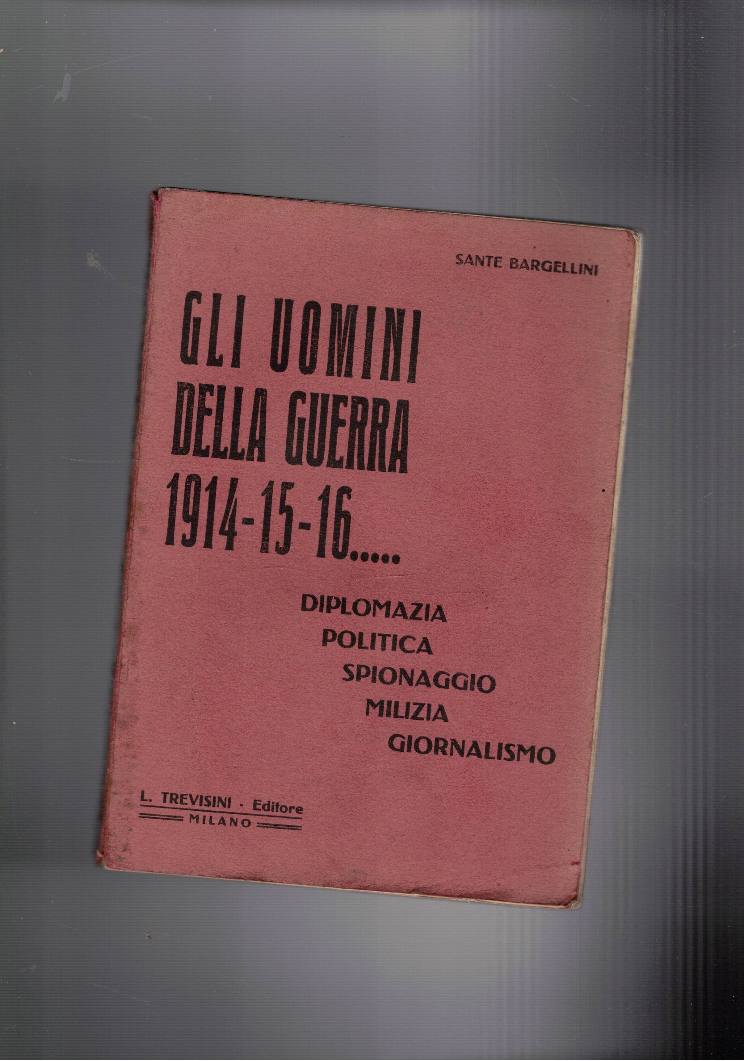 Gli uomini della guerra 1914-15-16… Diplomazia, politica, spionaggio, milizia, giornalismo.