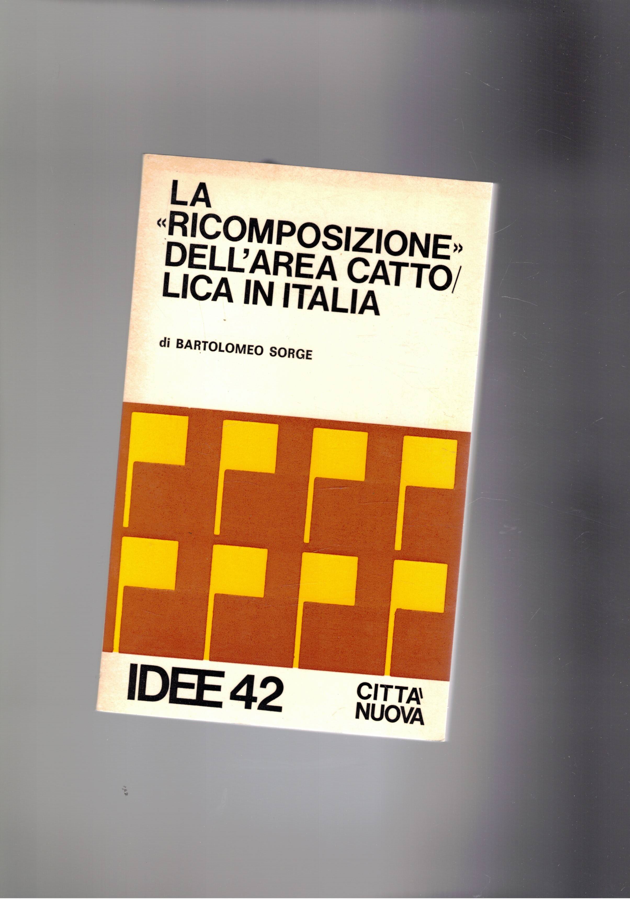 La "Ricomposizione" dell'area cattolica in Italia.