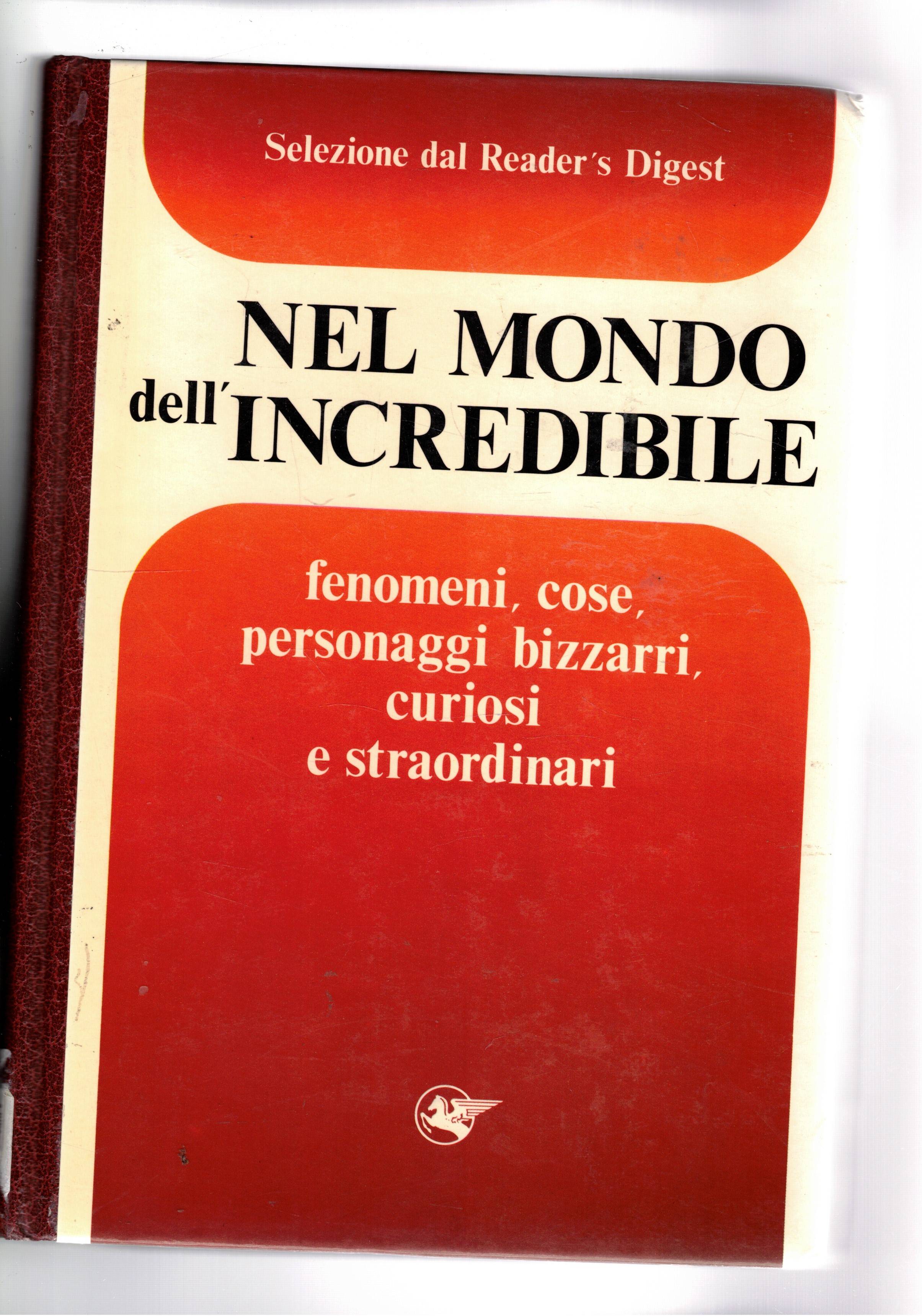 Nel mondo dell'incredibile. Fenomeni, cose, personaggi bizzatto, curiosi e straordinari.