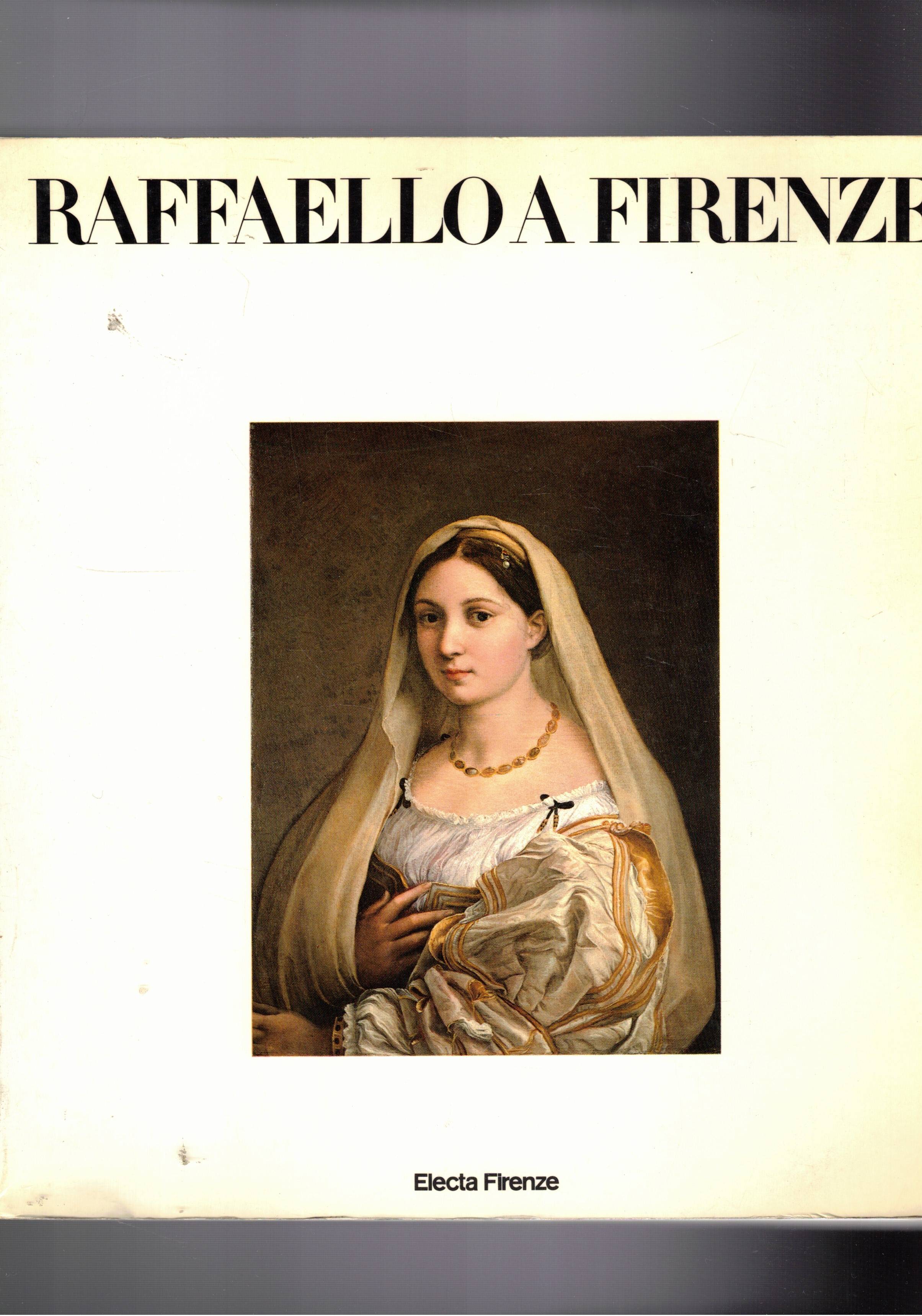 Raffaello a Firenze. Dipinti e disegni delle collezioni fiorentine. Catalogo …