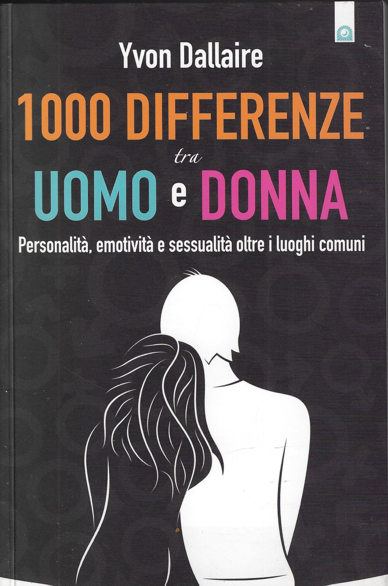 1000 differenze tra uomo e donna. Personalità, emotività e sessualità …
