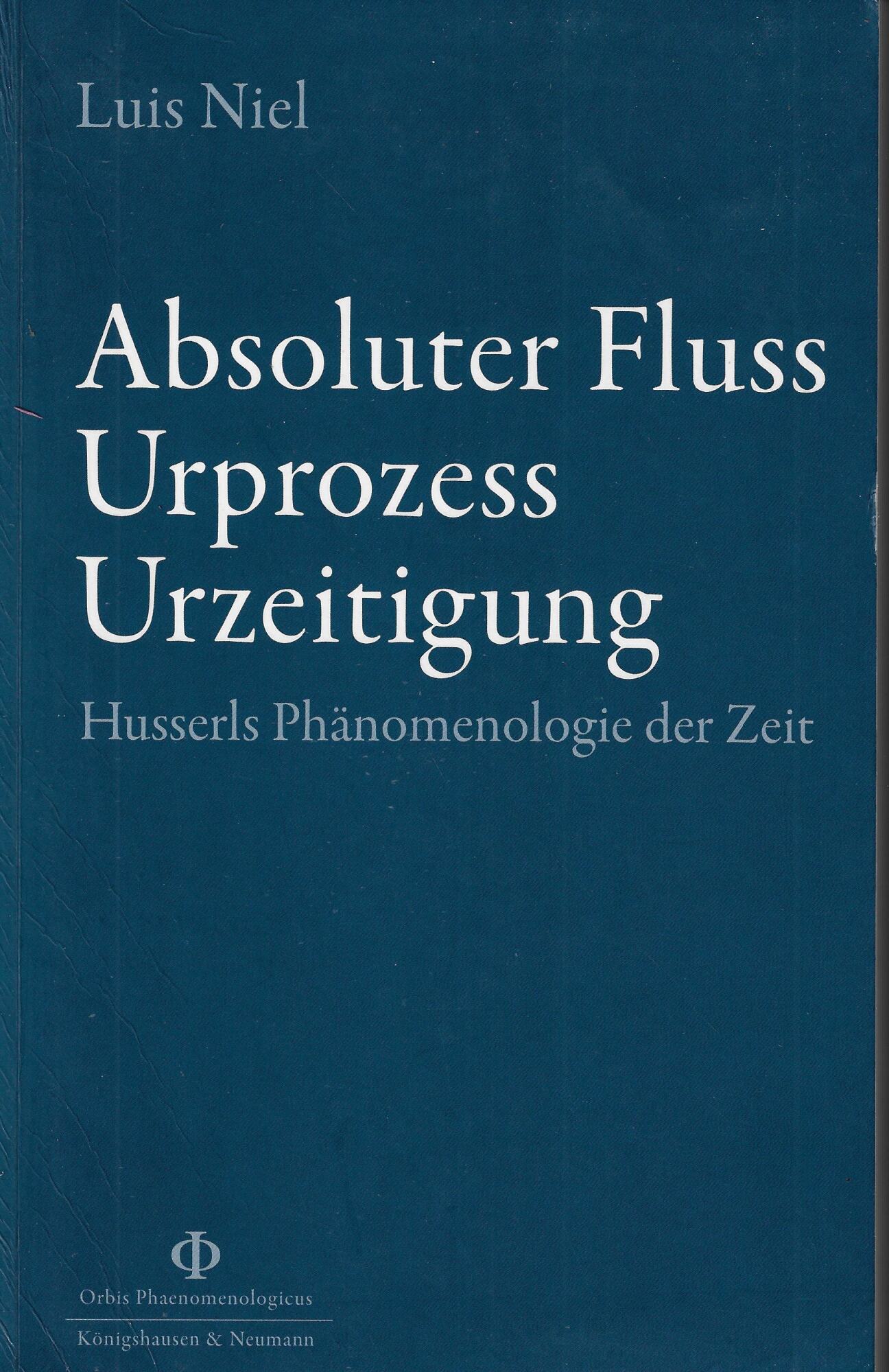 Absoluter Fluss - Urprozess - Urzeitigung: Husserls Phänomenologie der Zeit