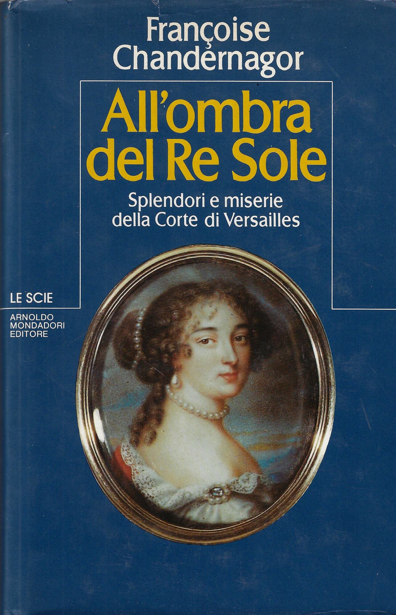 All'ombra del Re Sole : splendori e miserie della Corte …