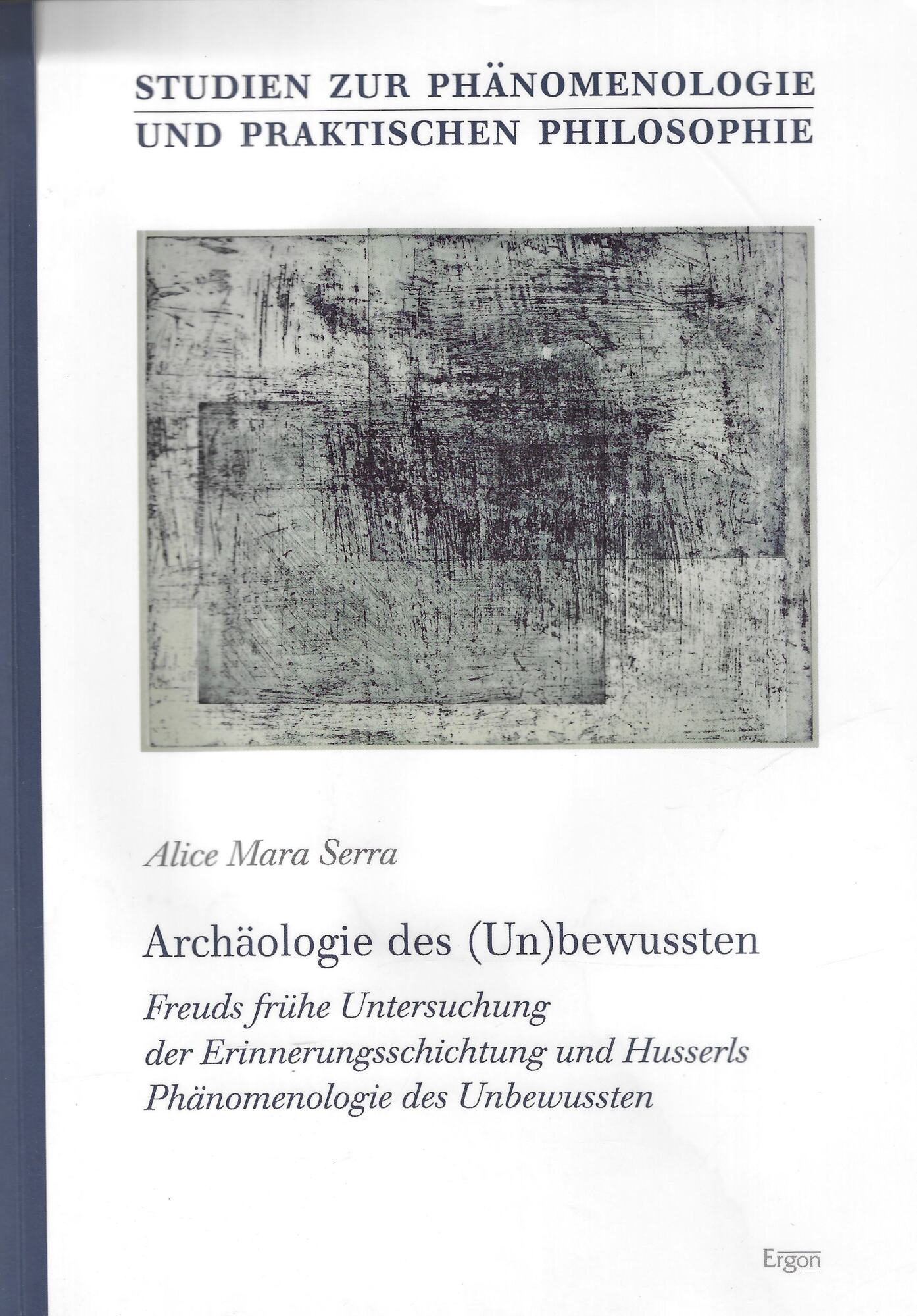 Archaologie Des Unbewussten: Freuds Fruhe Untersuchung Der Erinnerungsschichtung Und Husserls …