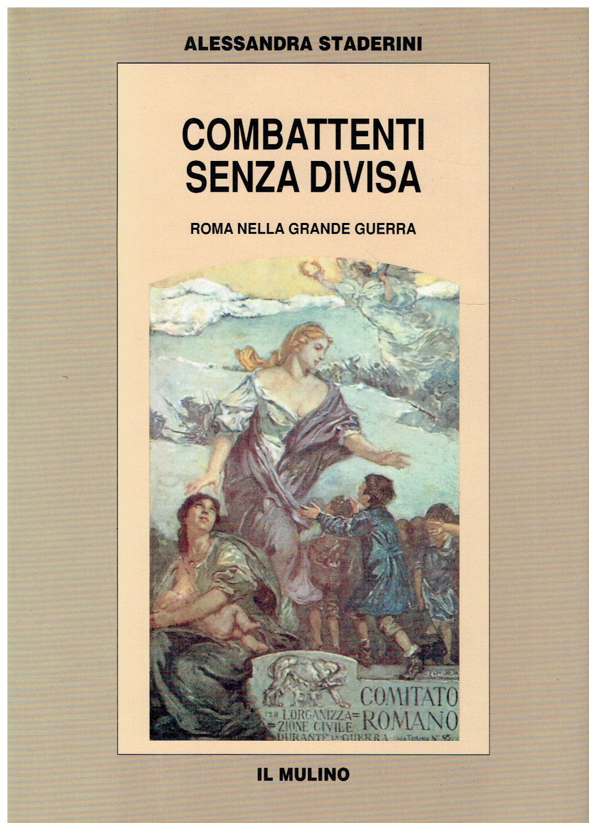 Combattenti senza divisa : Roma nella grande guerra