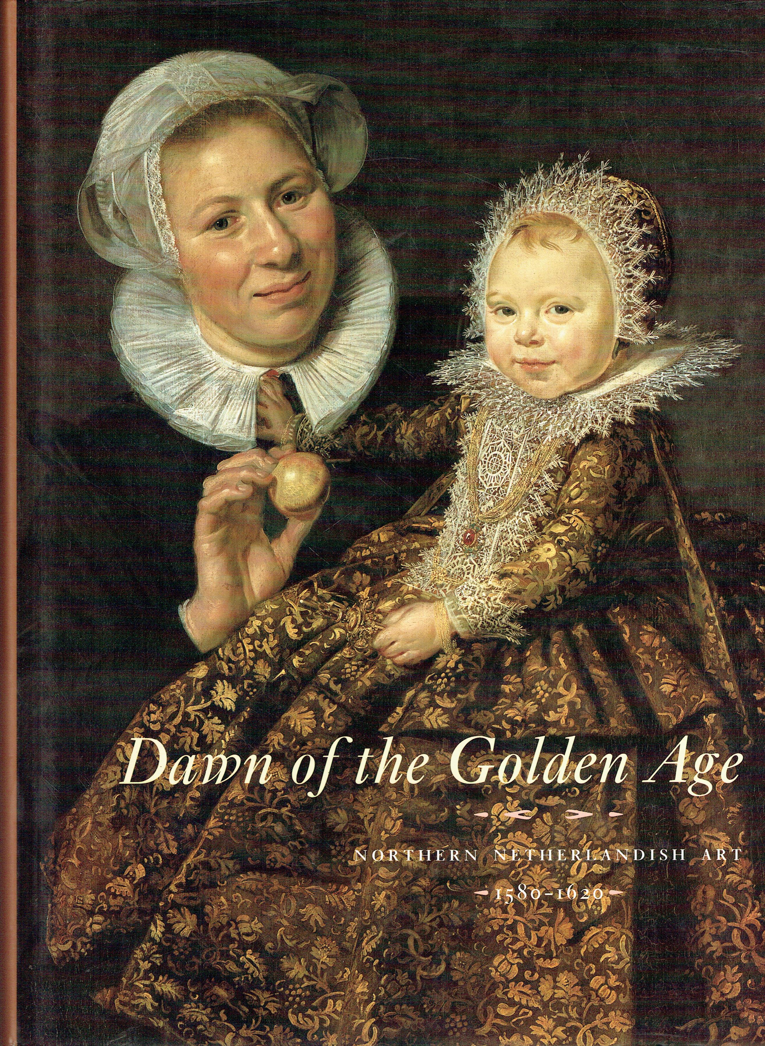 Dawn of the golden age. Northern netherlandish art : 1580-1620
