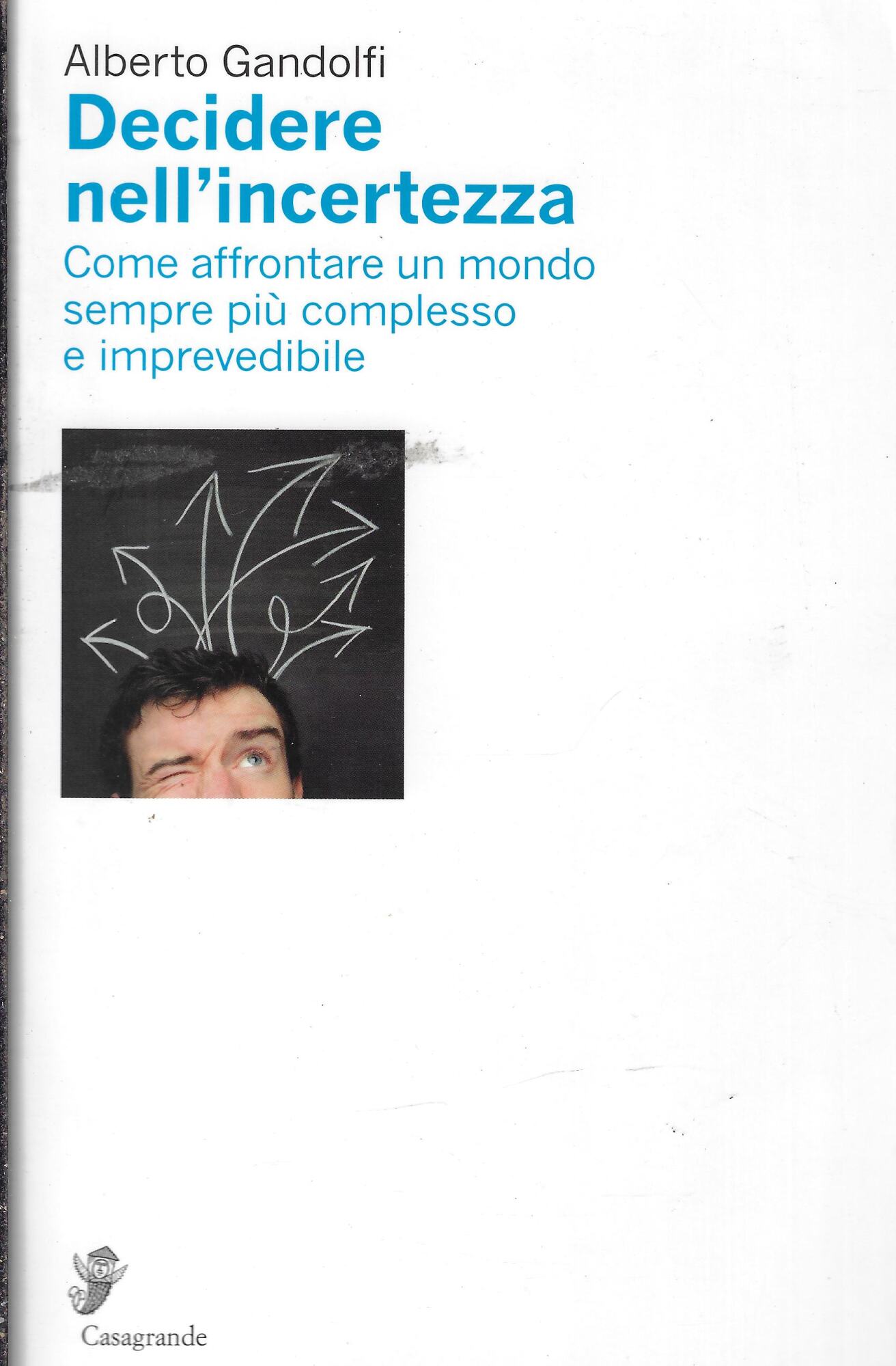 Decidere nell'incertezza. Come affrontare un mondo sempre più complesso e …