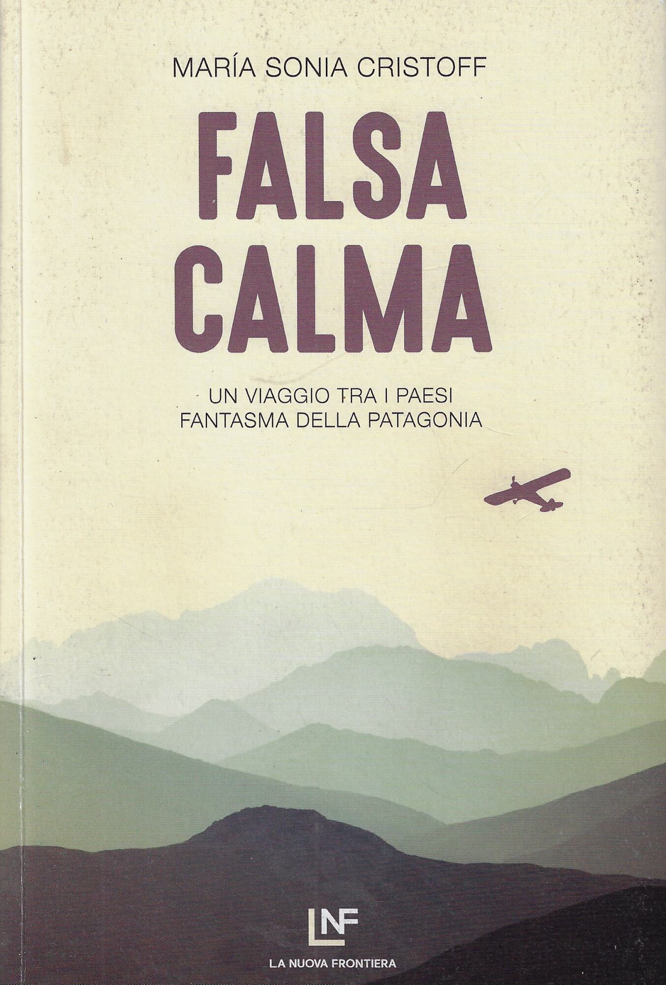 Falsa calma. Un viaggio tra i paesi fantasma della Patagonia