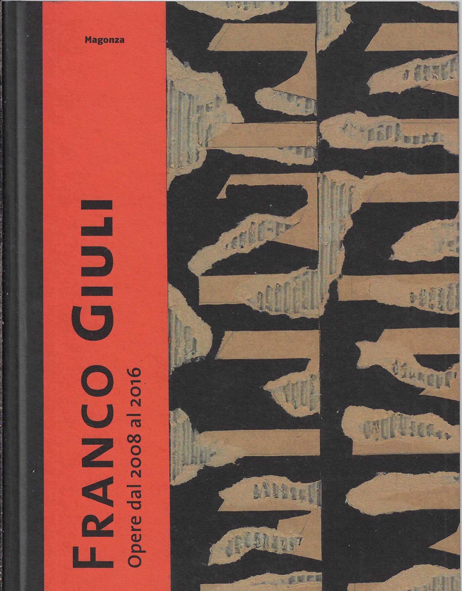 Franco Giuli. Opere dal 2008 al 2016. Catalogo della mostra