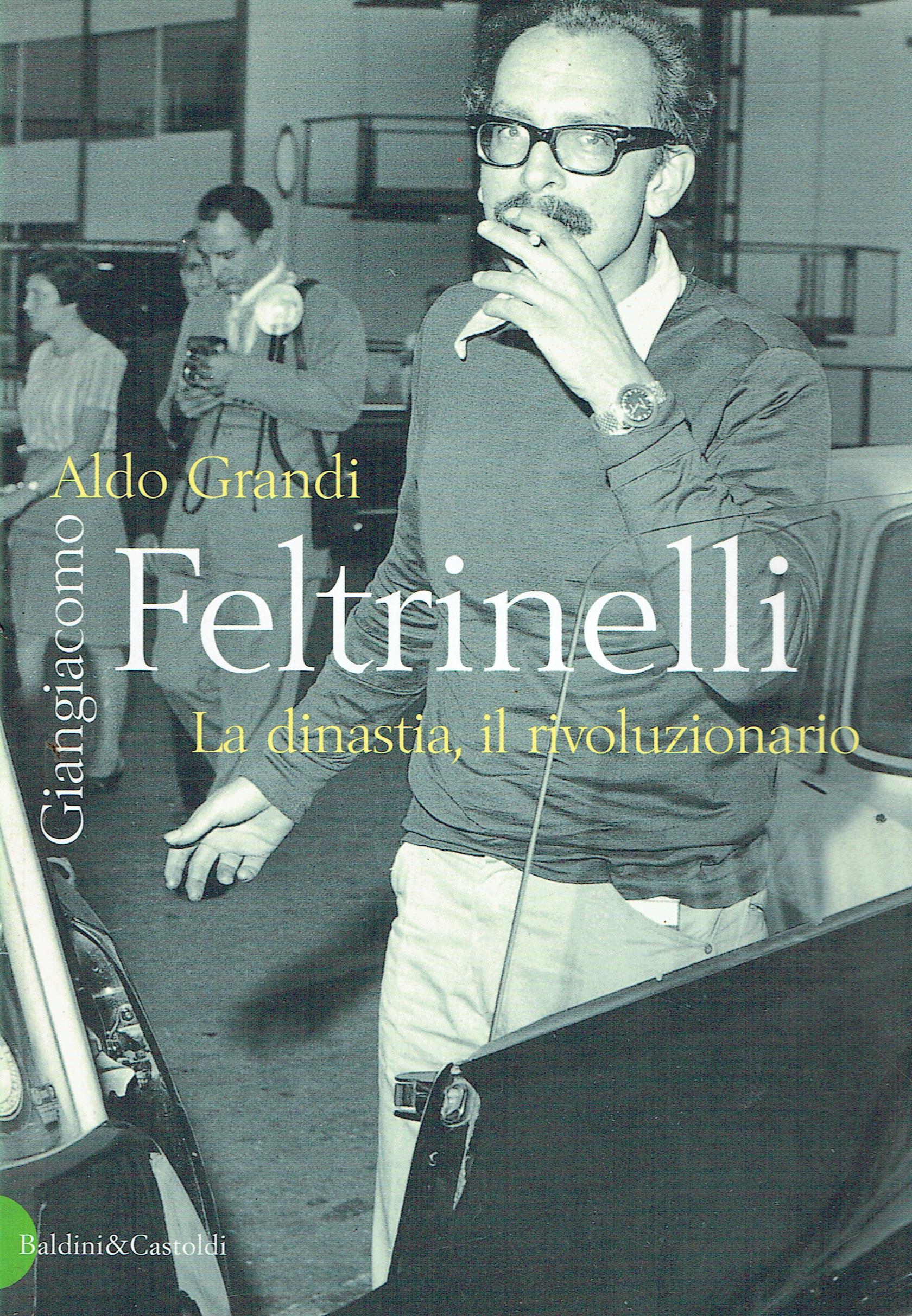 Giangiacomo Feltrinelli : la dinastia, il rivoluzionario