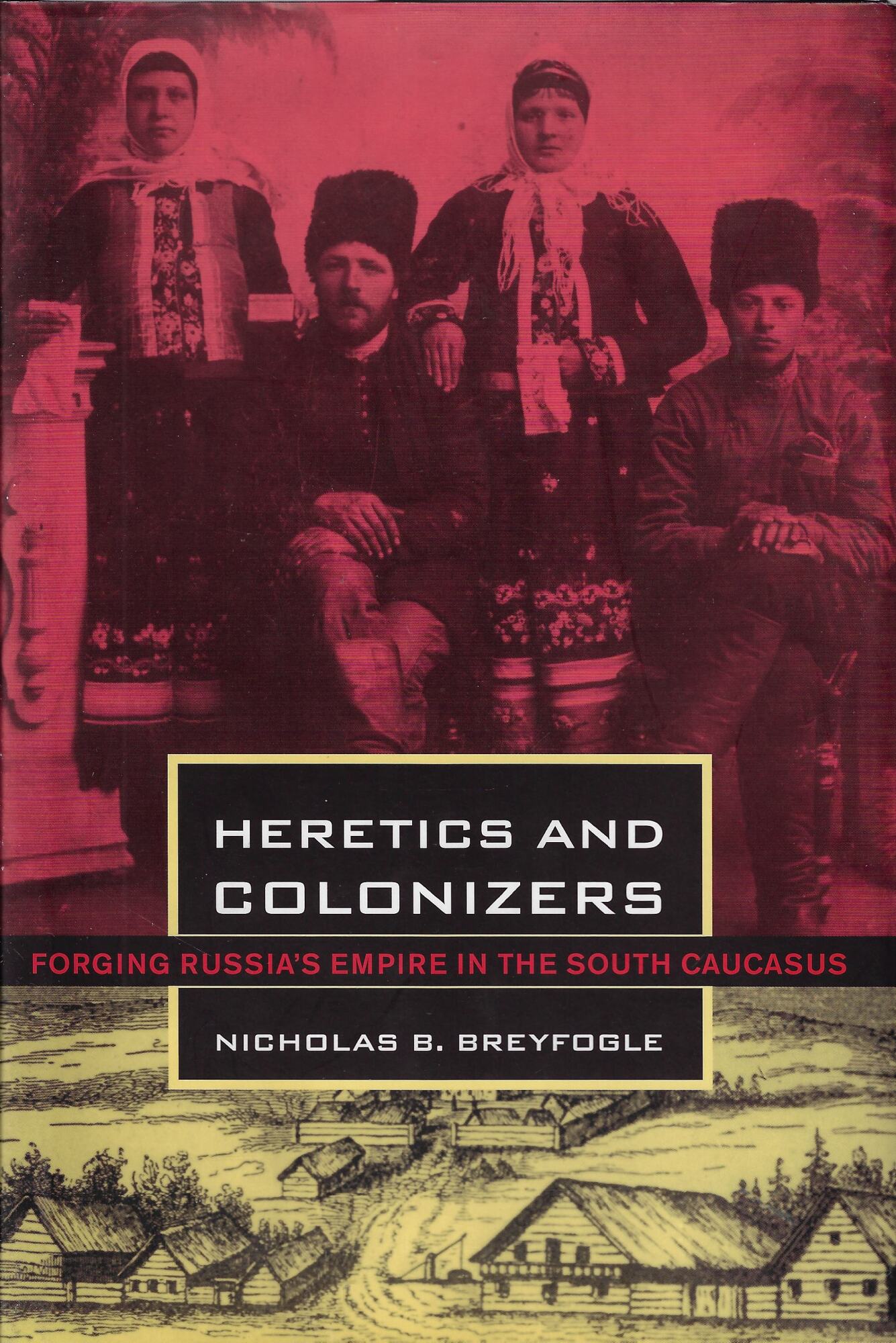 Heretics And Colonizers: Forging Russia's Empire In The South Caucasus