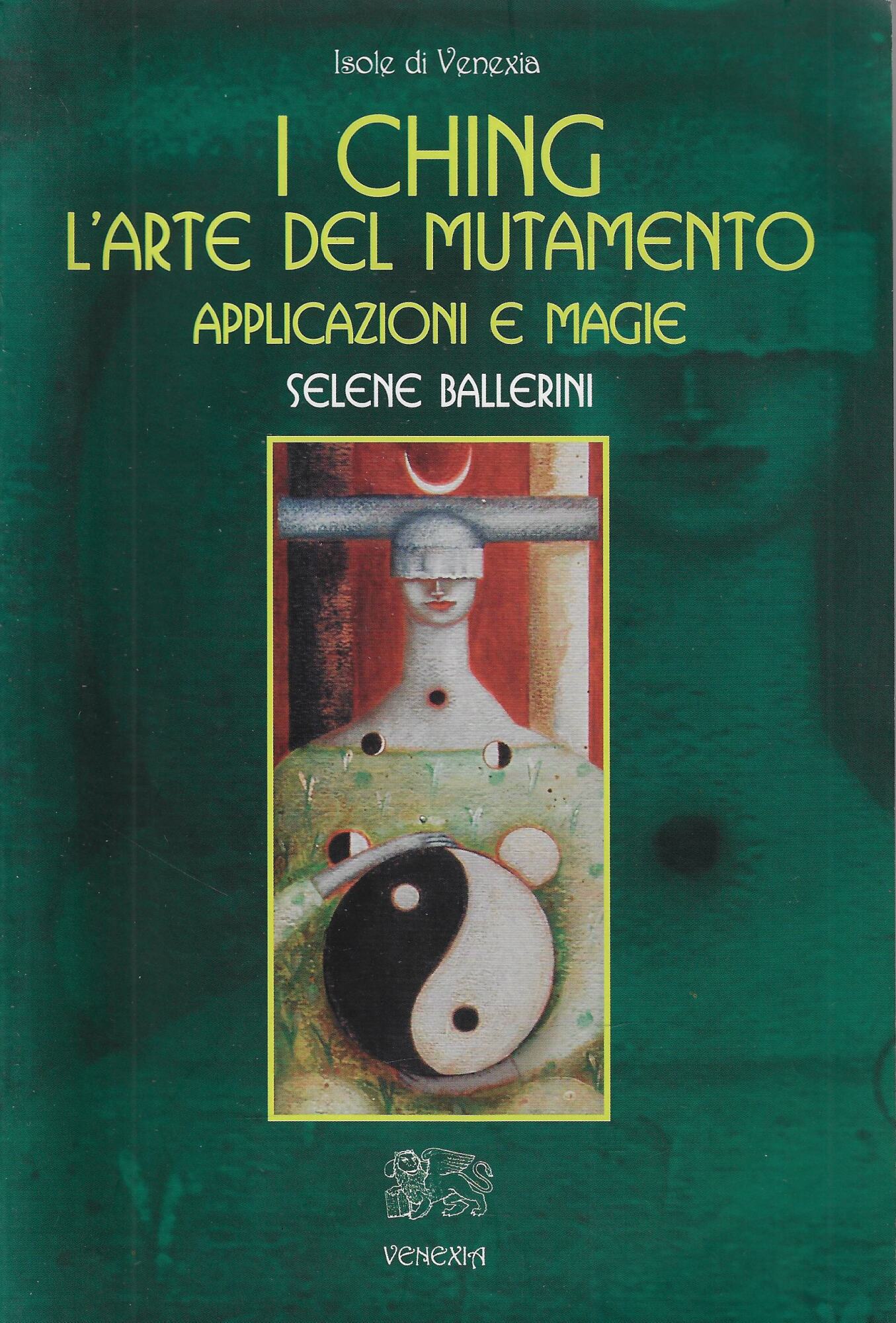 I Ching. L'arte del mutamento. Applicazioni e magie