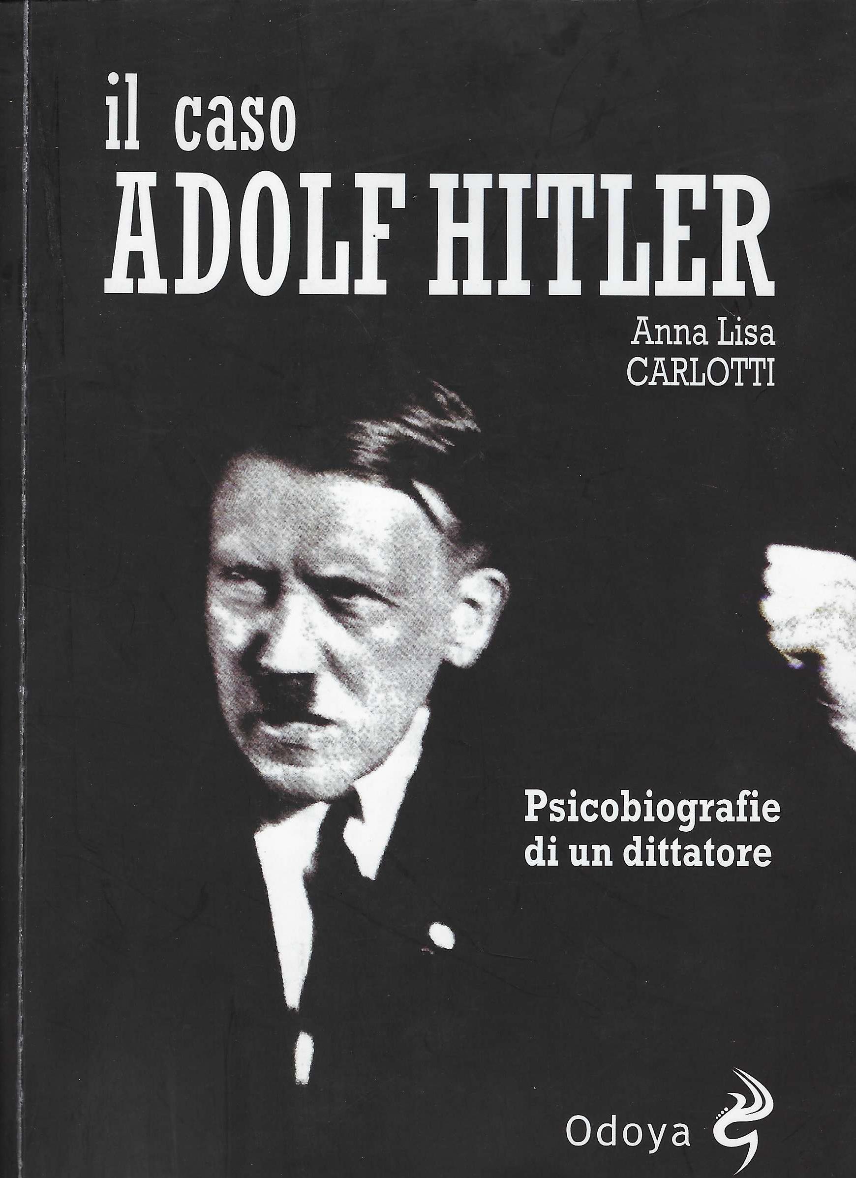 Il caso Adolf Hitler : psicobiografie di un dittatore