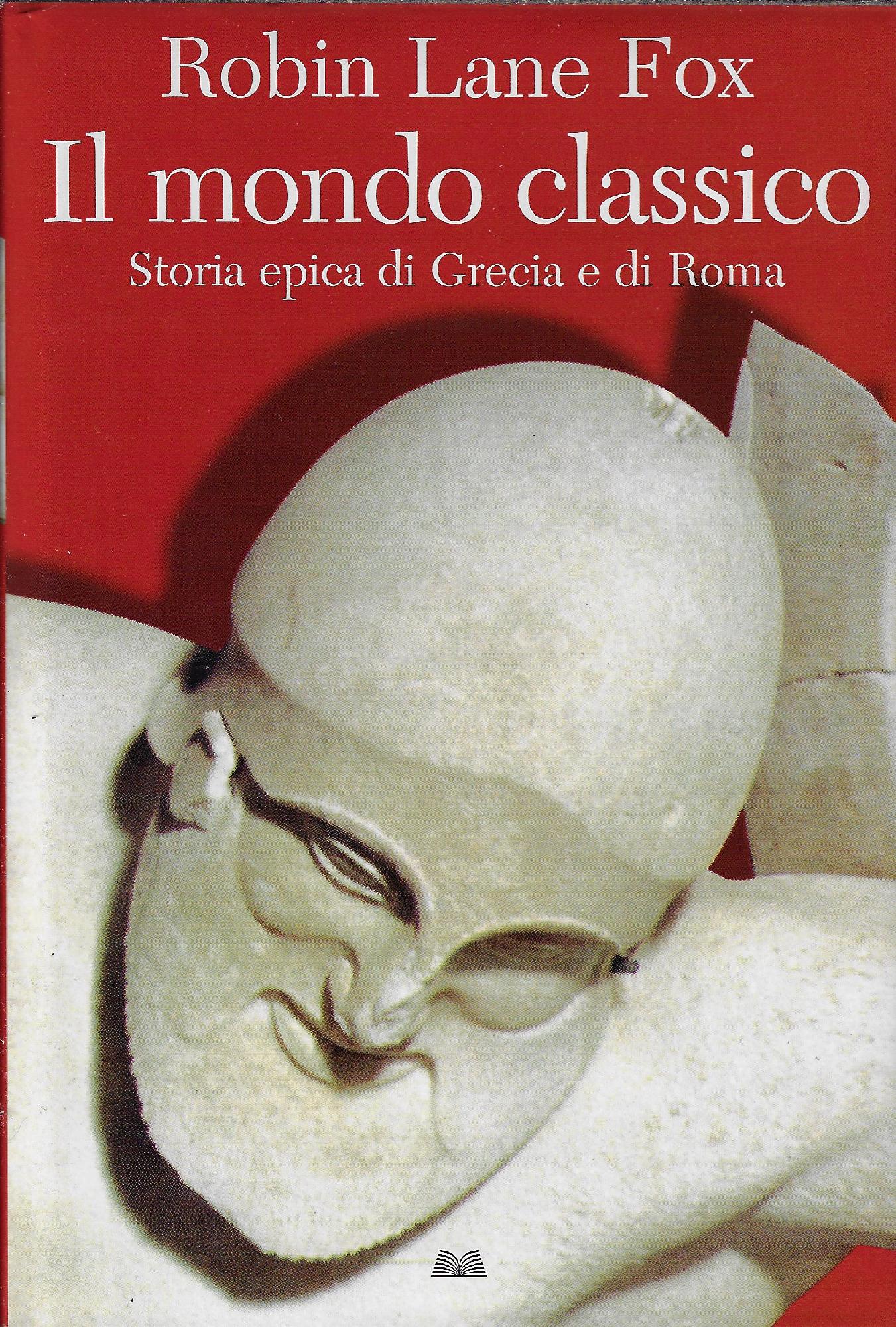 Il mondo classico : storia epica di Grecia e di …