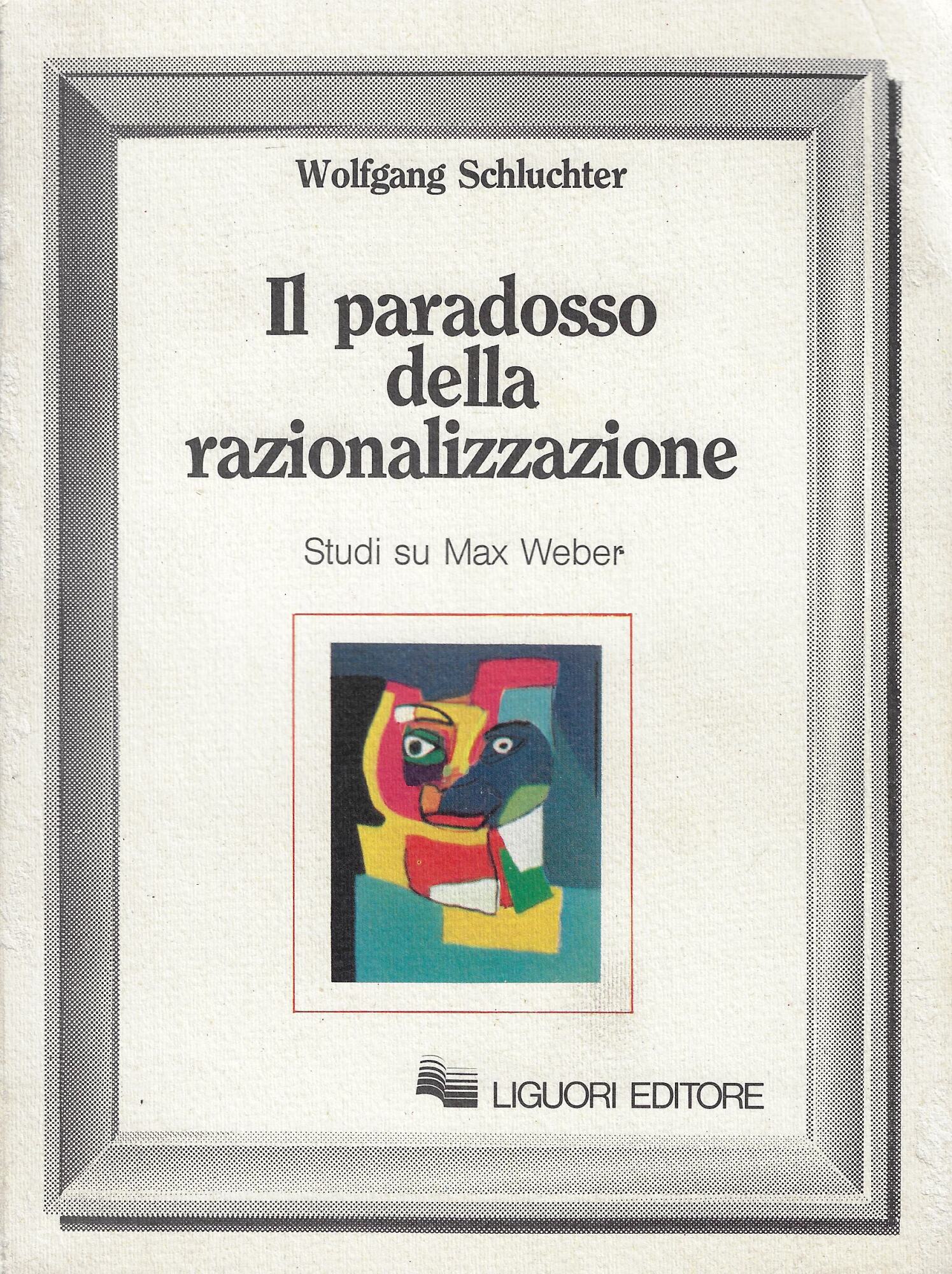 Il paradosso della razionalizzazione : studi su Max Weber