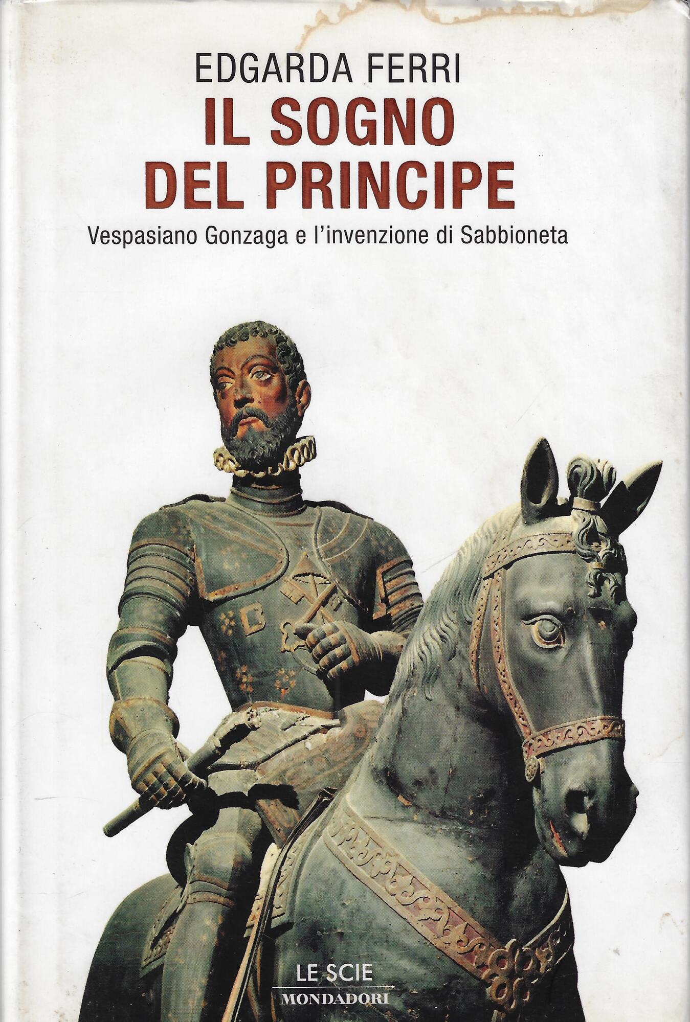 Il sogno del principe. Vespasiano Gonzaga e l'invenzione di Sabbioneta