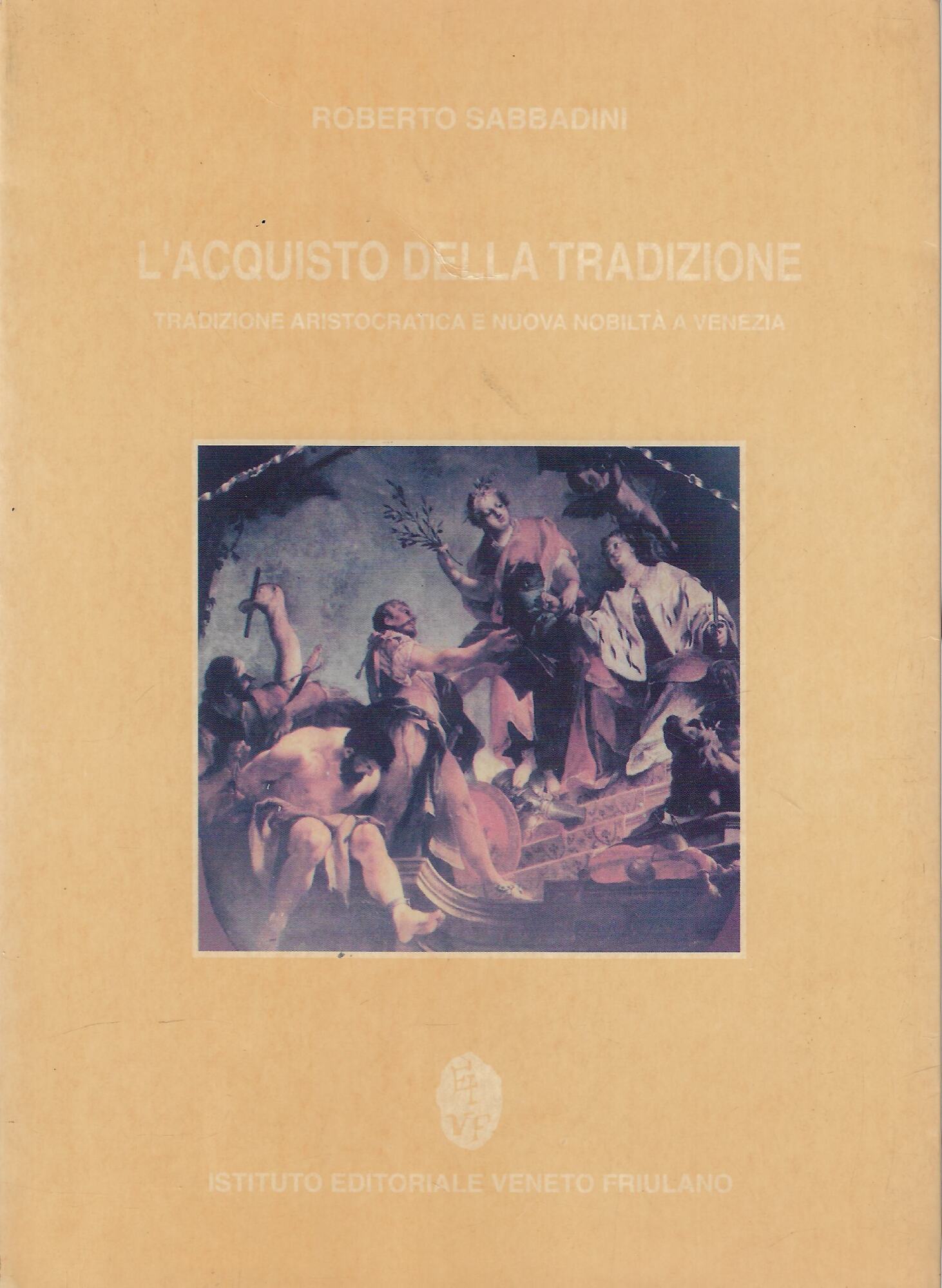 L'acquisto della tradizione. Tradizione aristocratica e nuova nobiltà a Venezia …