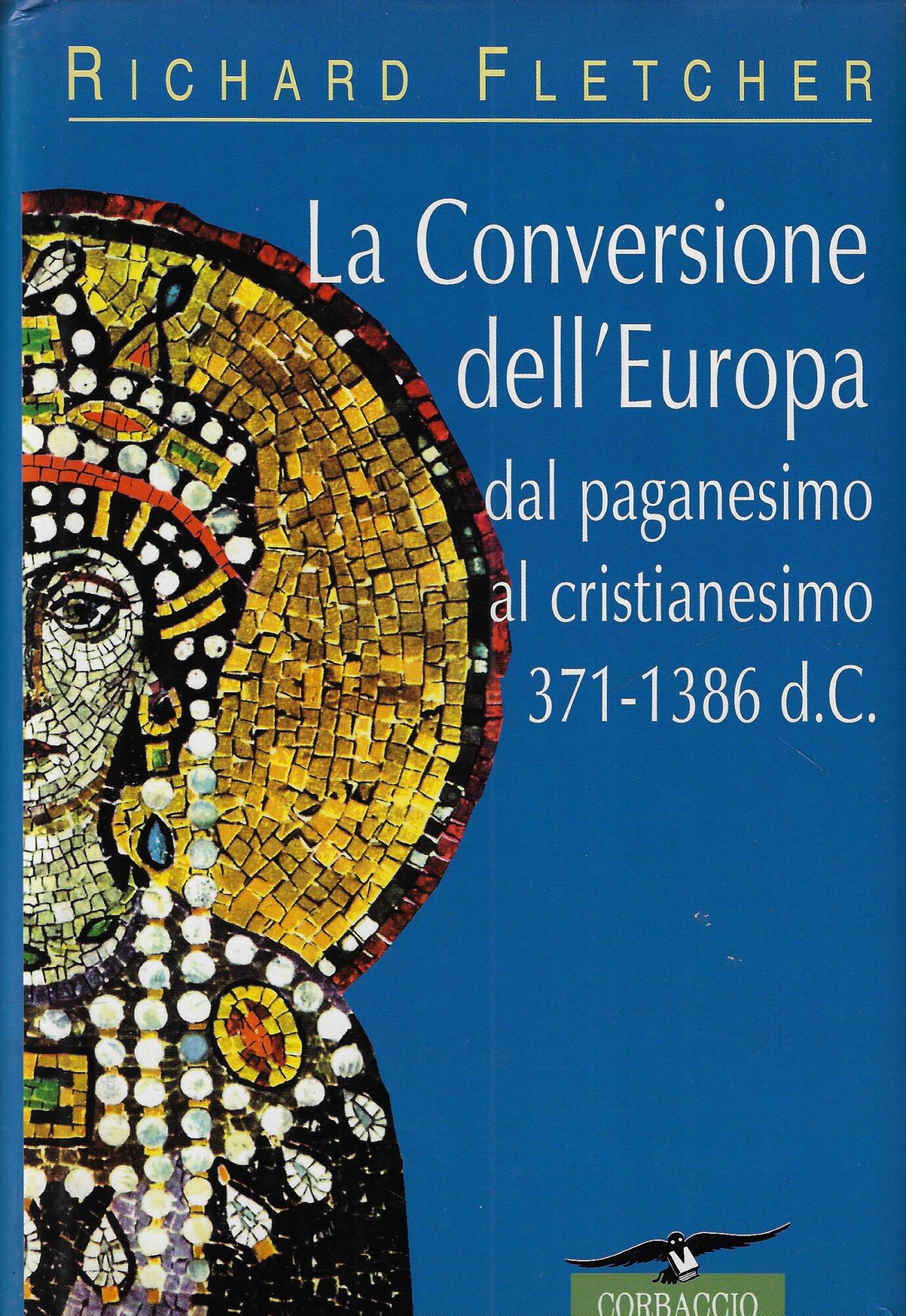 La conversione dell'Europa. Dal paganesimo al cristianesimo 371-1386 d. C.