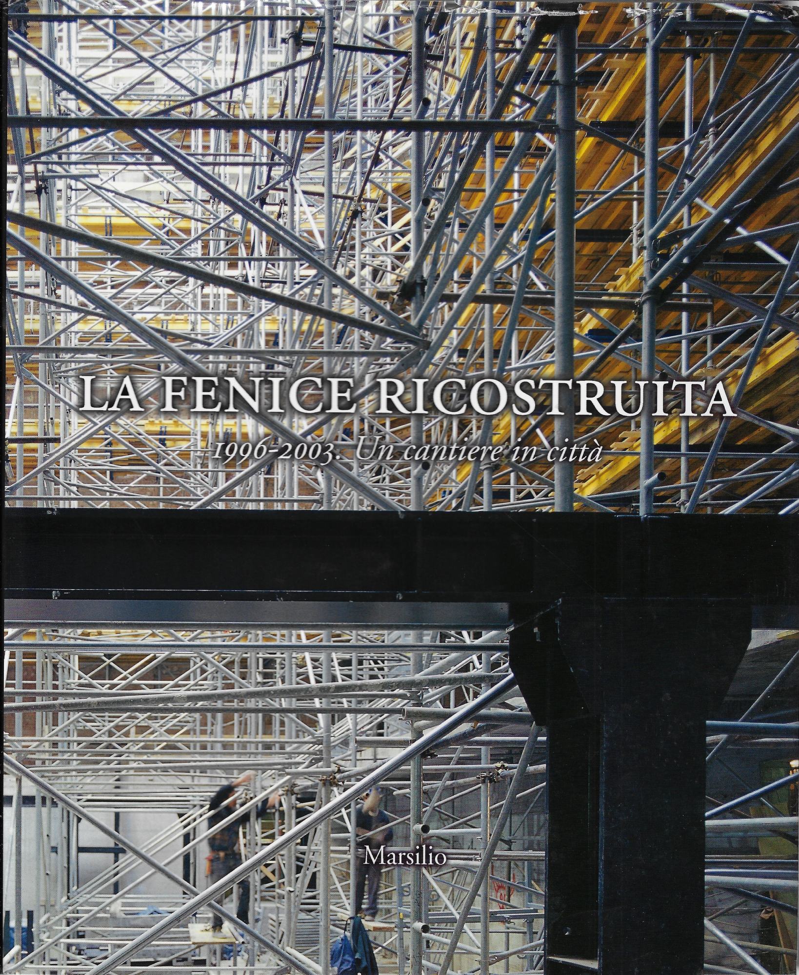 La Fenice ricostruita. 1996-2003. Un cantiere in città