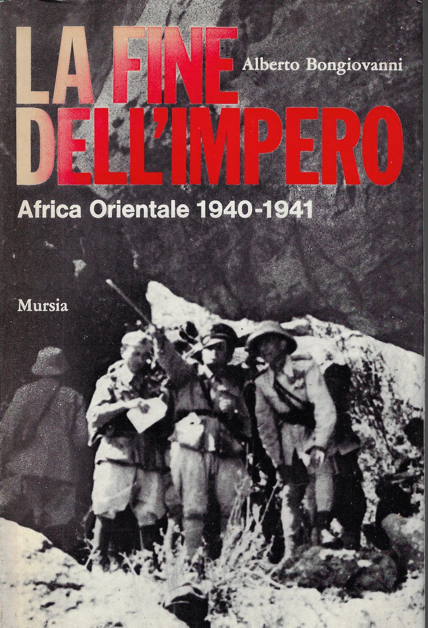 La fine dell'Impero : Africa Orientale 1940-1941