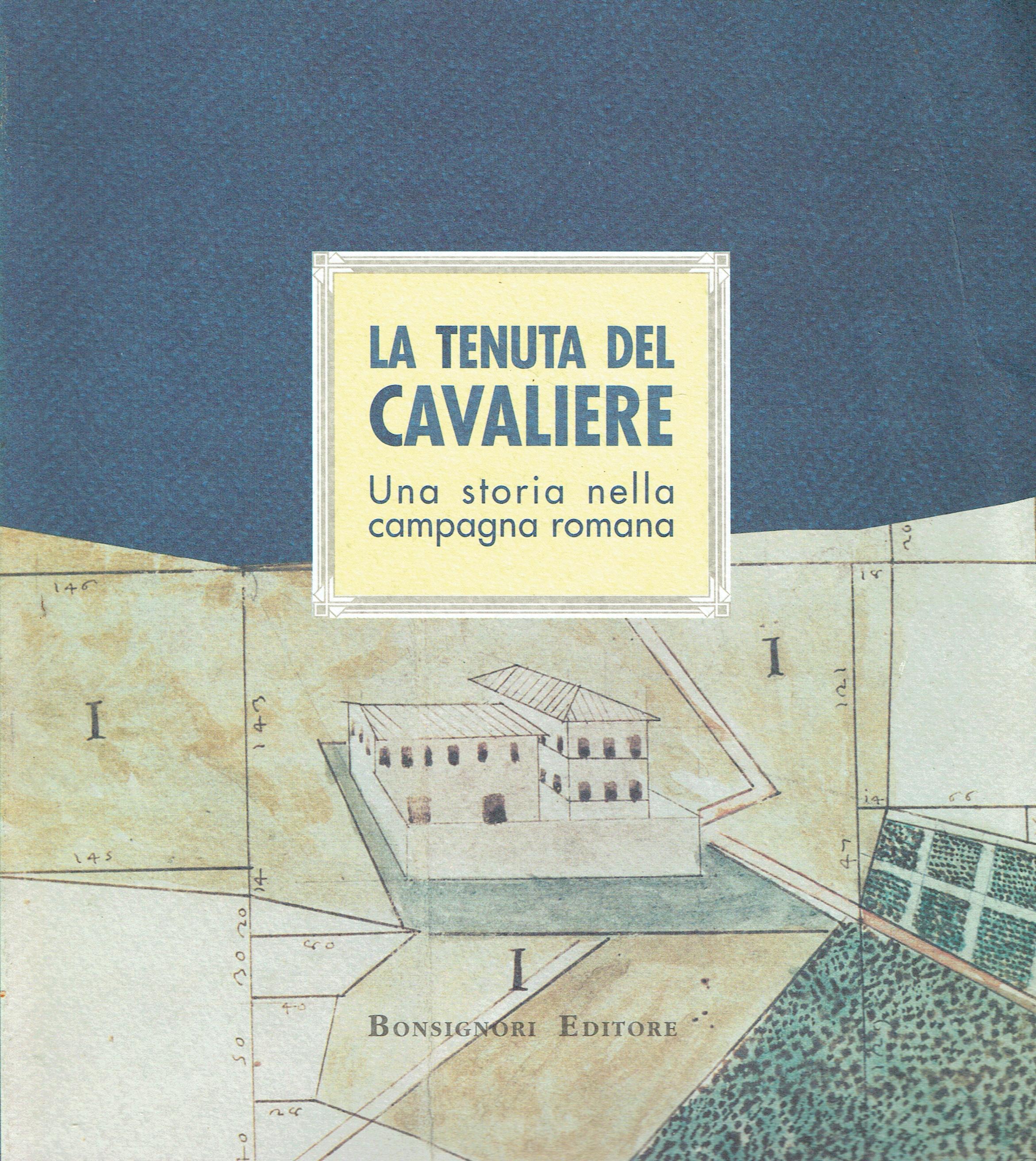 La tenuta del Cavaliere: una storia nella campagna romana : …