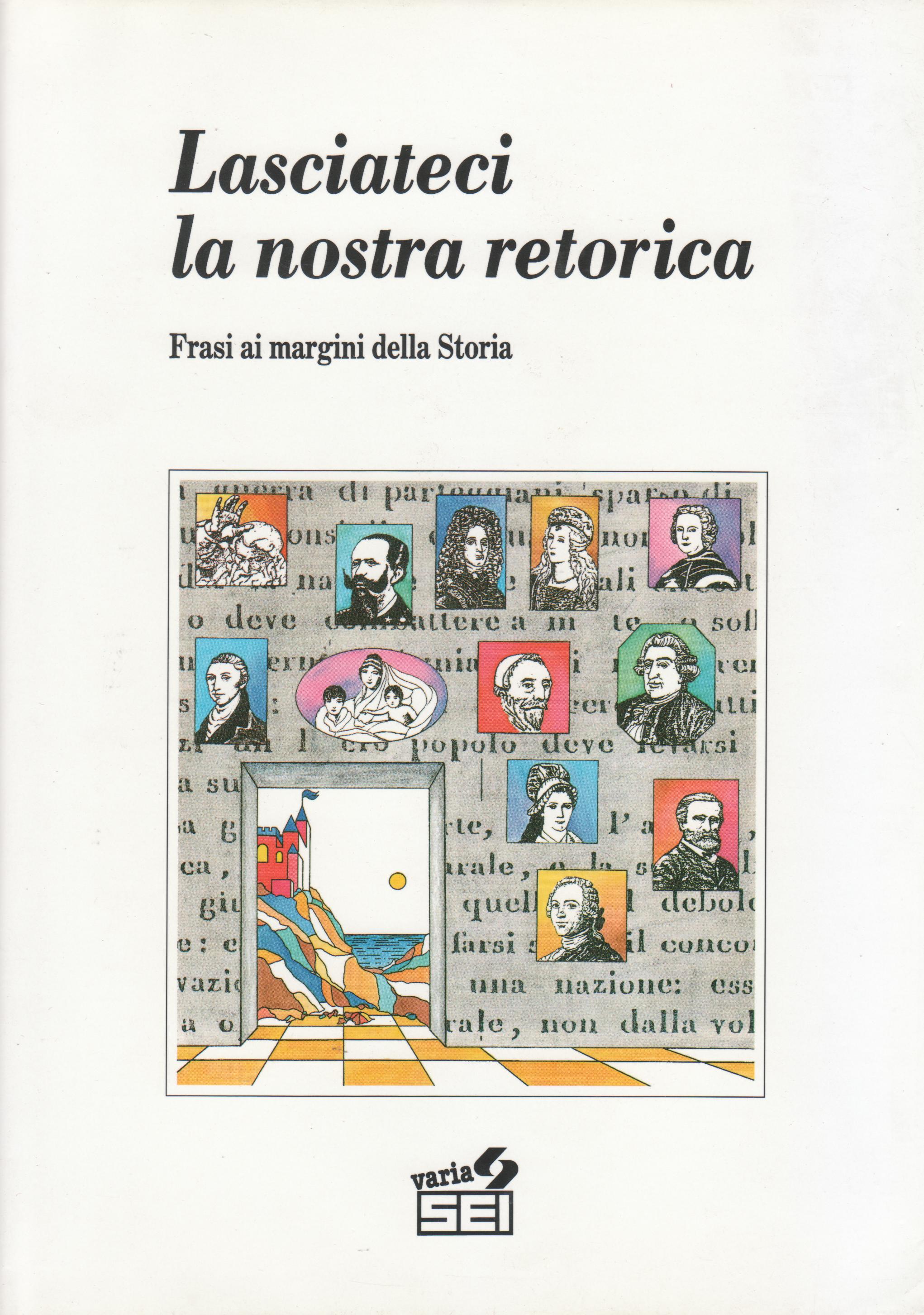 Lasciateci la nostra retorica : frasi ai margini della storia