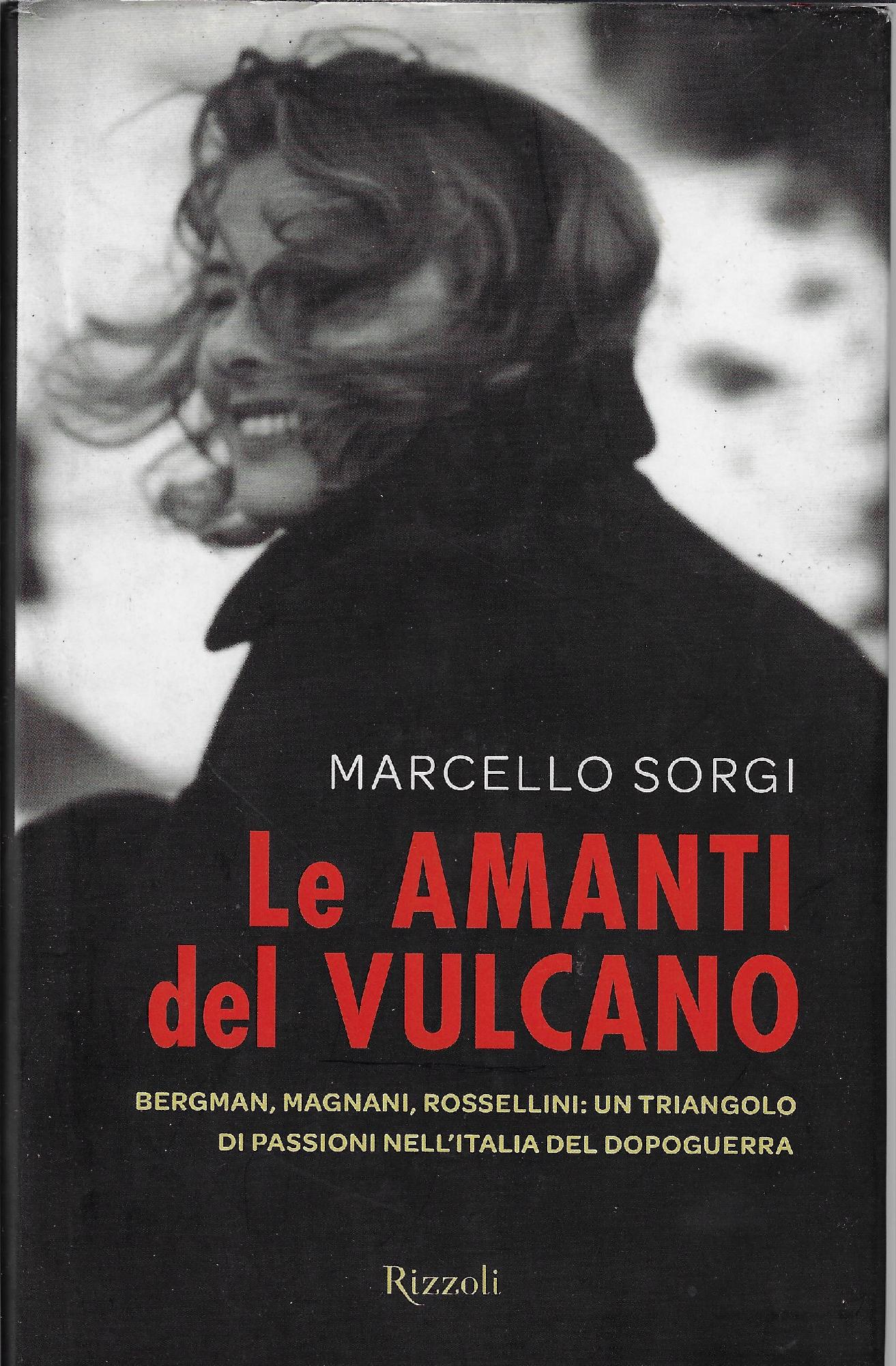 Le amanti del Vulcano : Bergman, Magnani, Rossellini,un triangolo di …