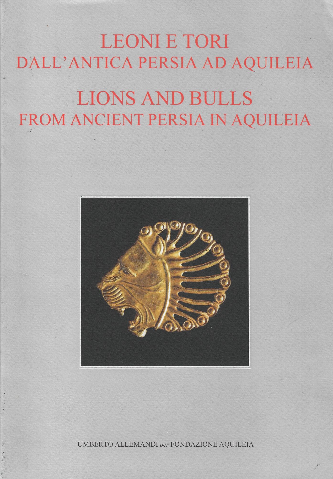 Leoni e tori dall'antica Persia ad Aquileia : tesori ori …