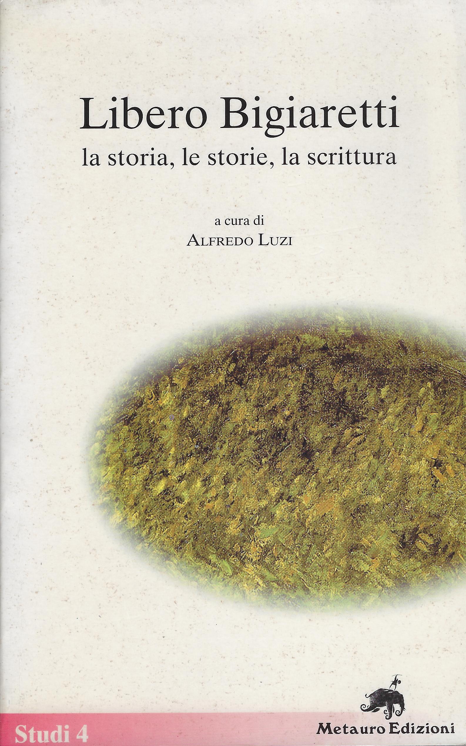 Libero Bigiaretti: la storia, le storie, la scrittura : atti …