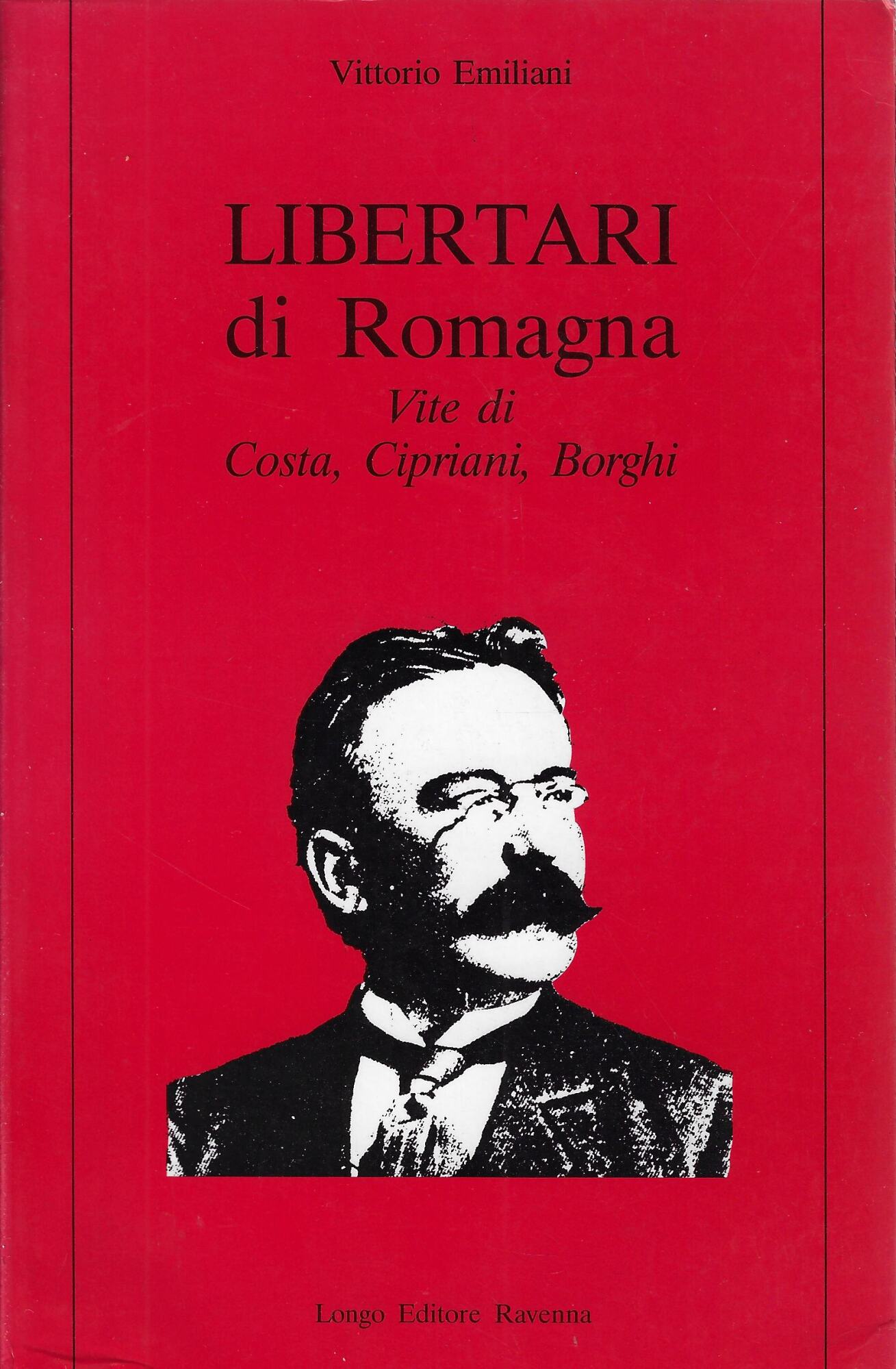 Libertari di Romagna. Vite di Costa, Cipriani, Borghi