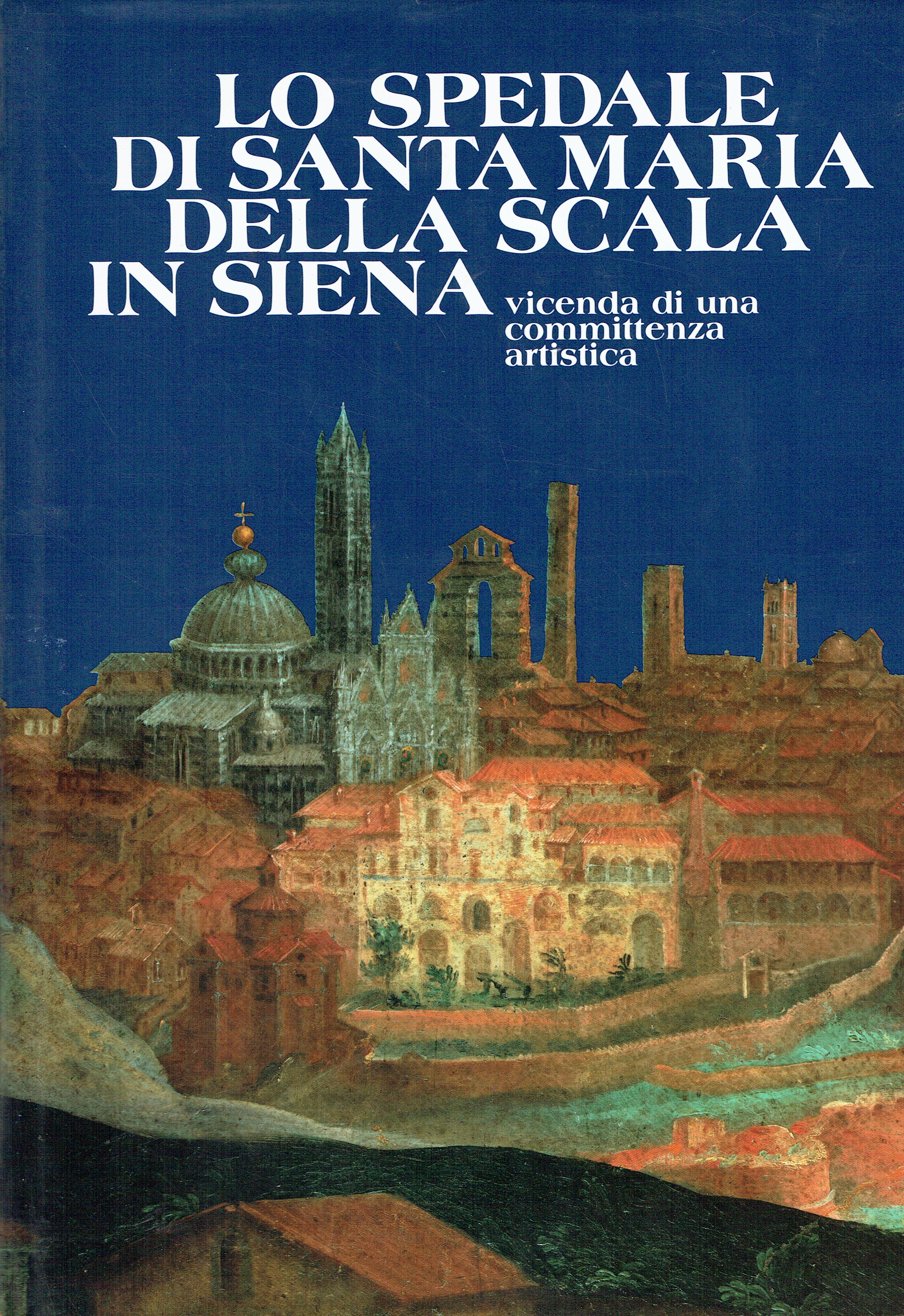 Lo spedale di Santa Maria della Scala in Siena : …