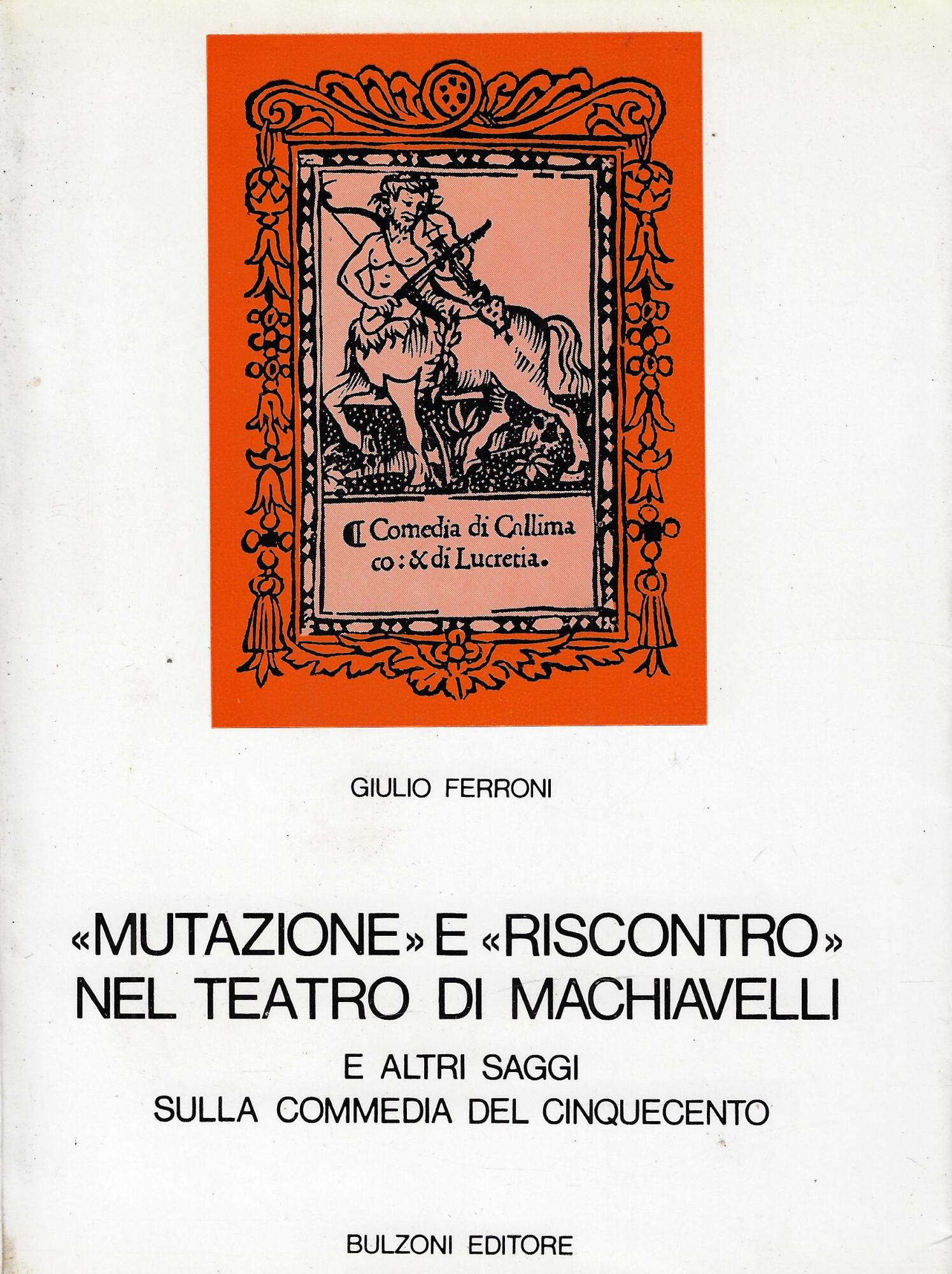 Mutazione e riscontro nel teatro di Machiavelli e altri saggi …