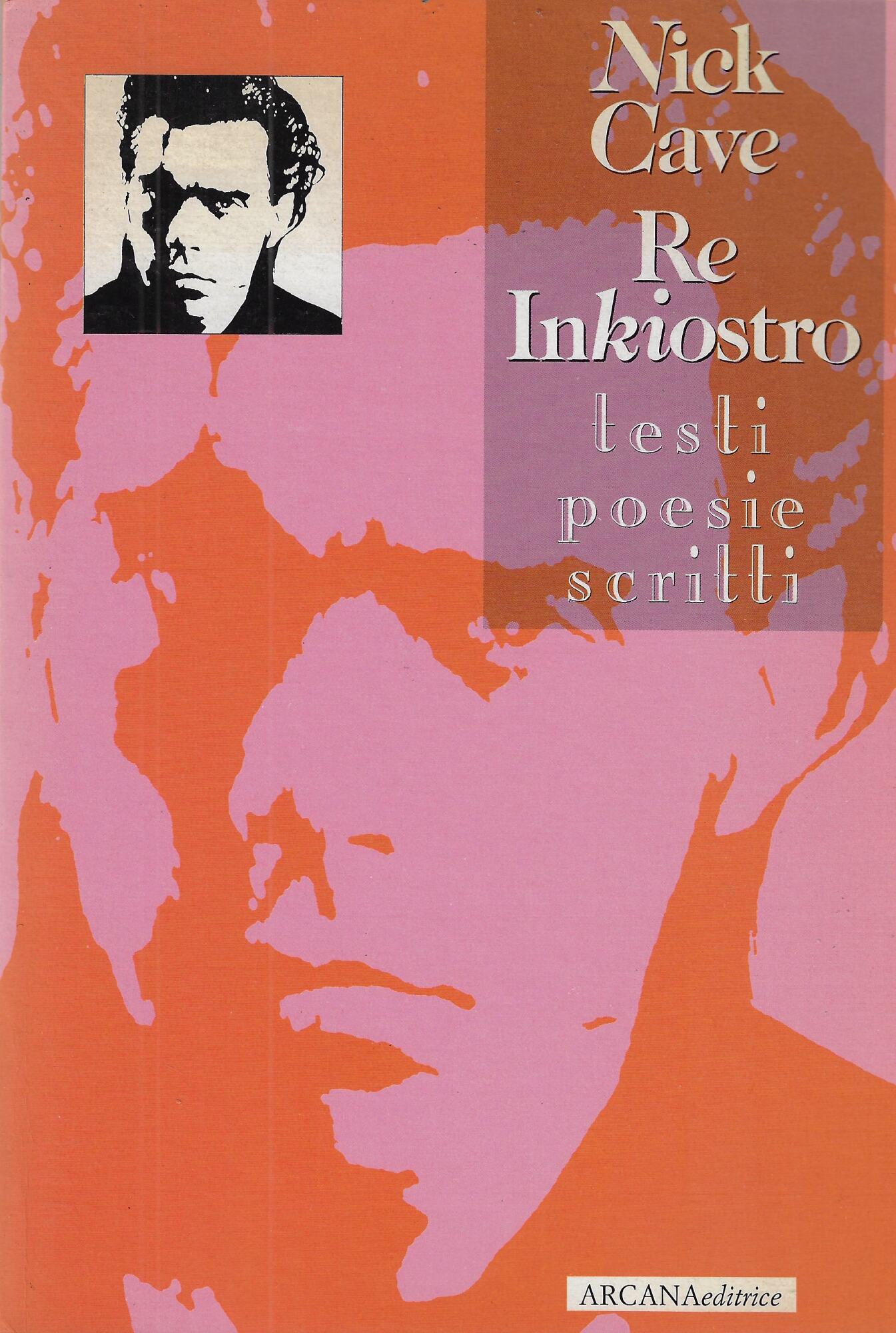 Nick Cave. Re Inkiostro. Testi, poesie, scritti