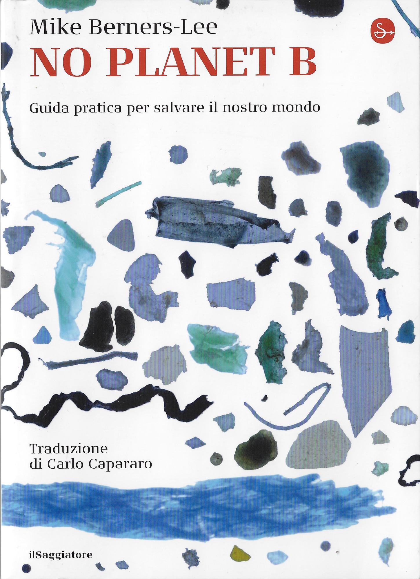 No Planet B. Guida pratica per salvare il nostro mondo