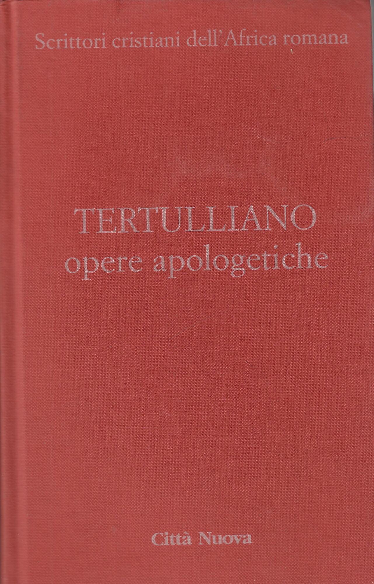 Opere apologetiche. Ai martiri-Apologetico-Ai pagani-Testimonianza dell'anima-Polemica con gli ebrei-A Scapula …