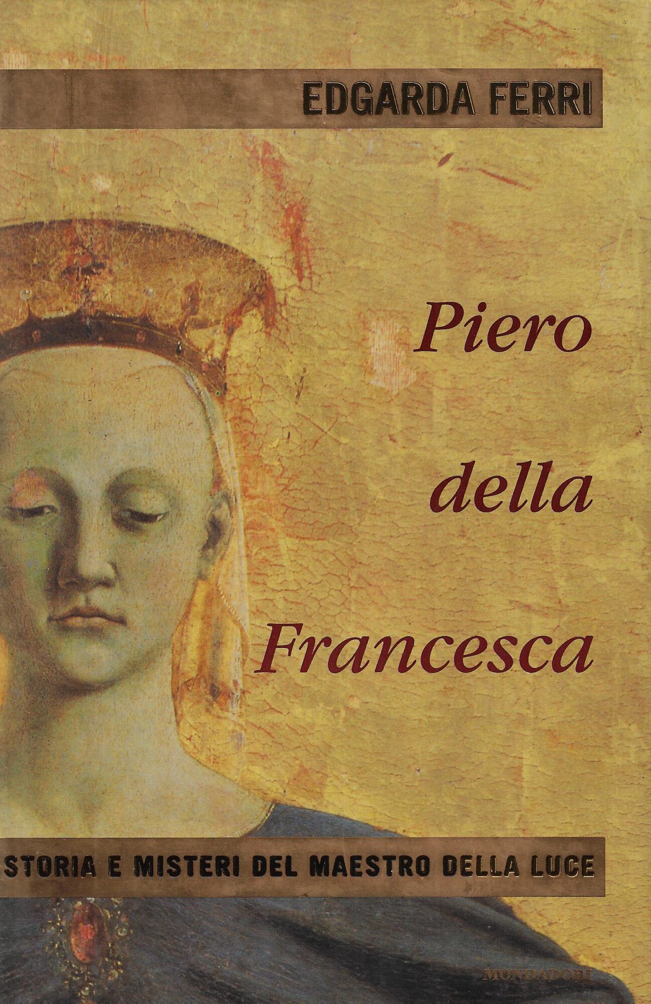 Piero della Francesca. Storia e misteri del maestro della luce