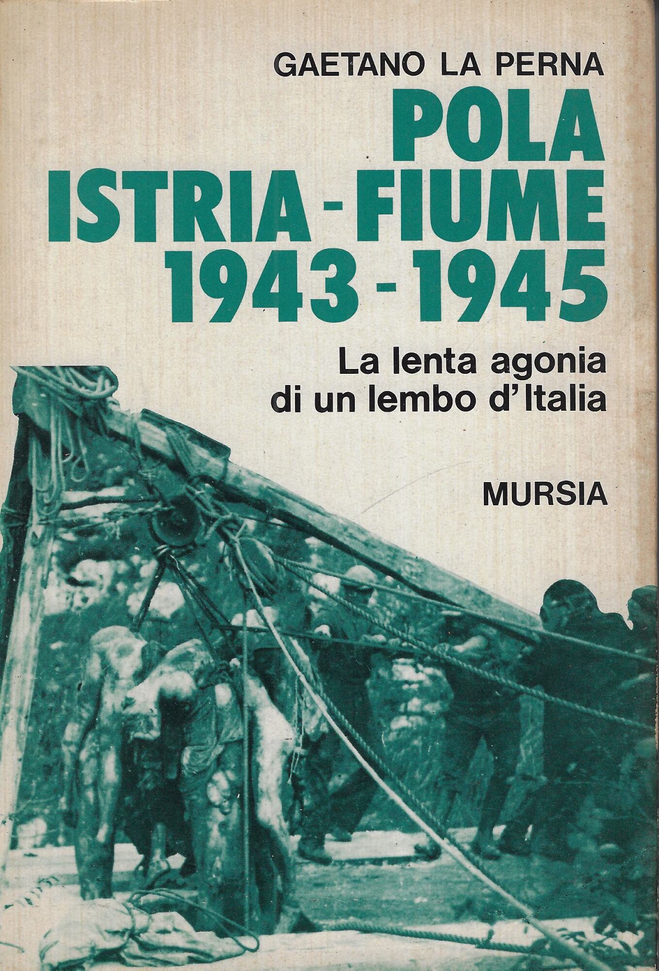 Pola Istria Fiume 1943-1945. L'agonia di un lembo d'Italia e …