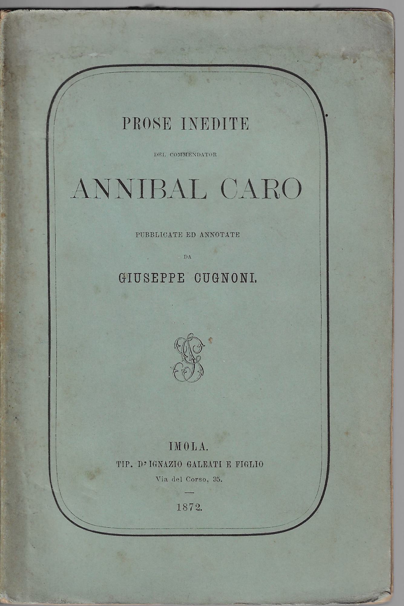 Prose inedite del commendator Annibal Caro ; pubblicate ed annotate …