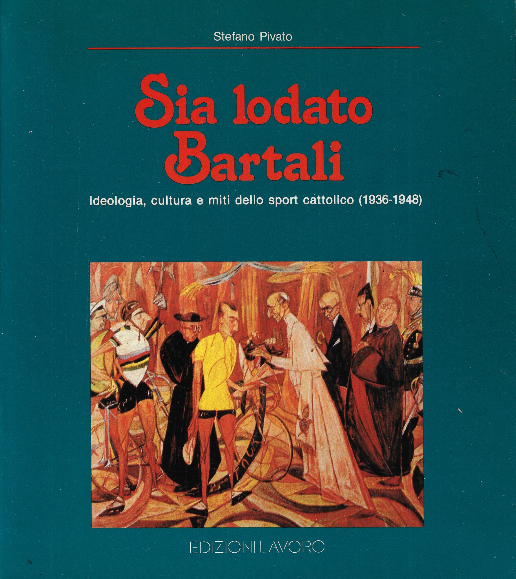 Sia lodato Bartali. Ideologia, cultura e miti dello sport cattolico …
