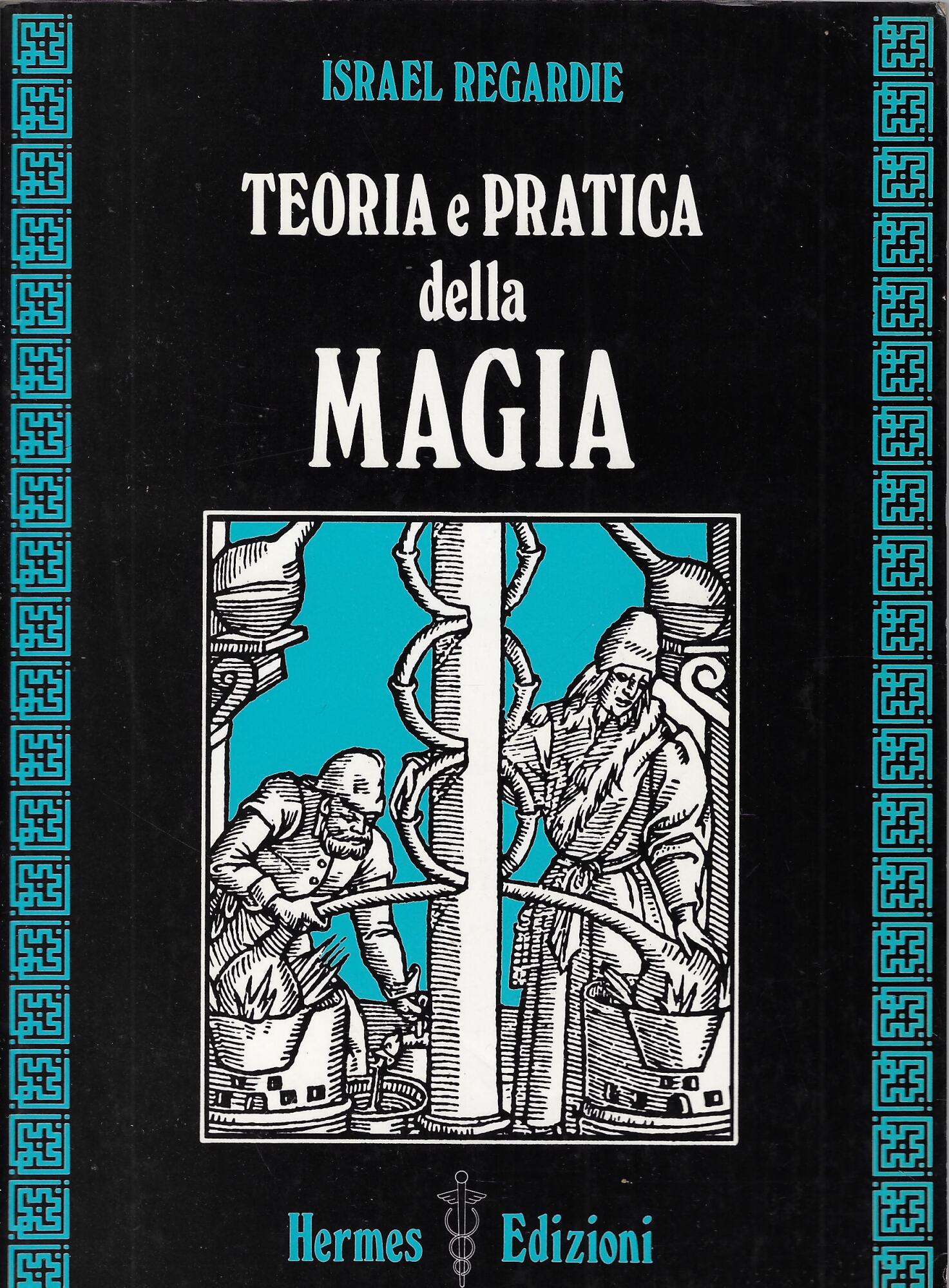 Teoria e pratica della magia. Tecniche cabalistiche, magiche e meditative