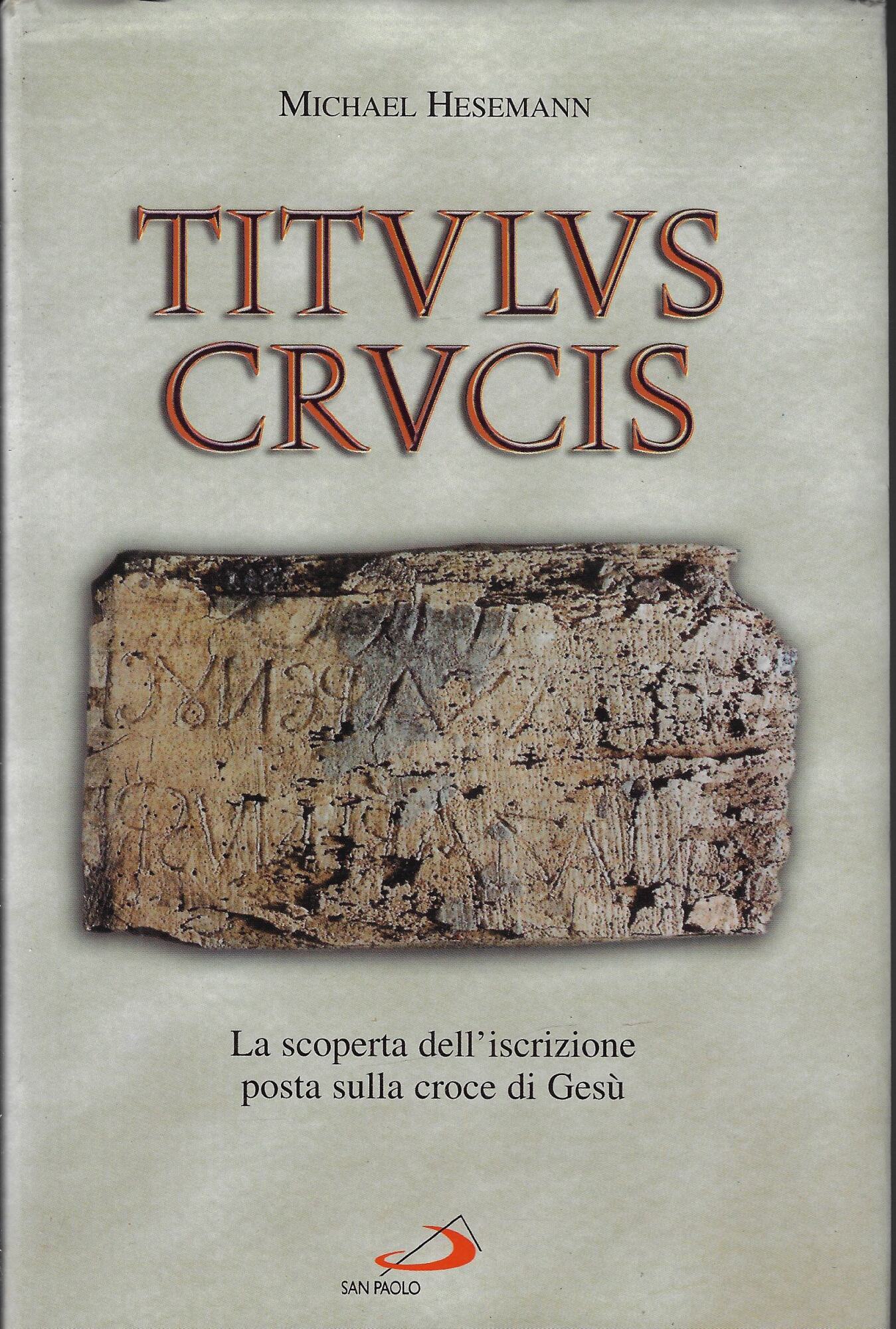 Titulus crucis. La scoperta dell'iscrizione posta sulla croce di Gesù
