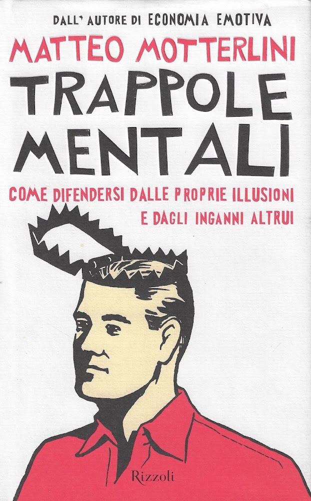 Trappole mentali. Come difendersi dalle proprie illusioni e dagli inganni …