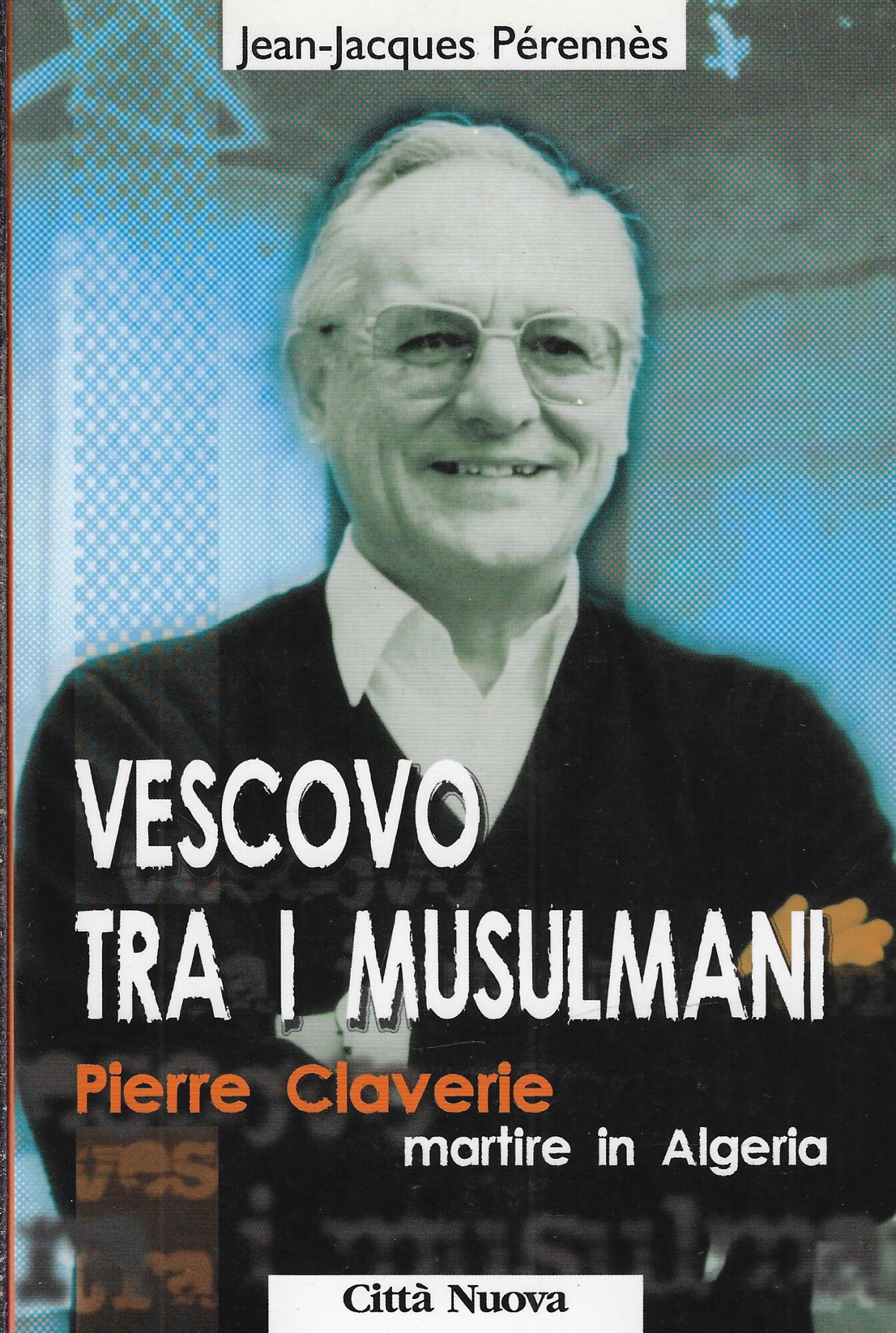 Vescovo tra i musulmani. Pierre Claverie martire in Algeria