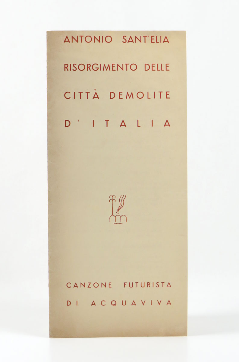 Antonio Sant’Elia. Risorgimento delle città demolite d’Italia. Canzone futurista di …