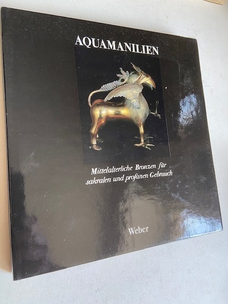 Aquamanilien. Mittelalterliche Bronzen für sakralen und profanen Gebrauch