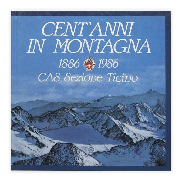 Cent'anni in montagna 1886-1986 CAS Sezione Ticino