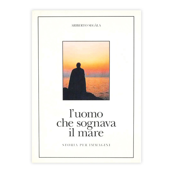 Alberto Segala - L'uomo che sognava il mare