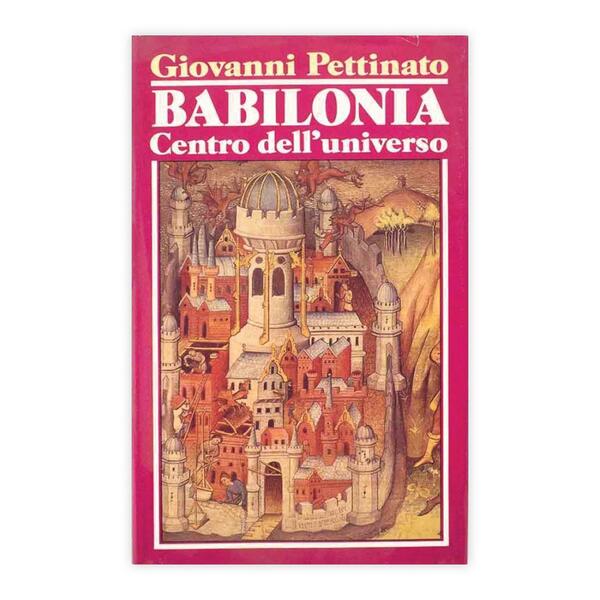 Giovanni Pettinato - Babilonia centro dell'universo