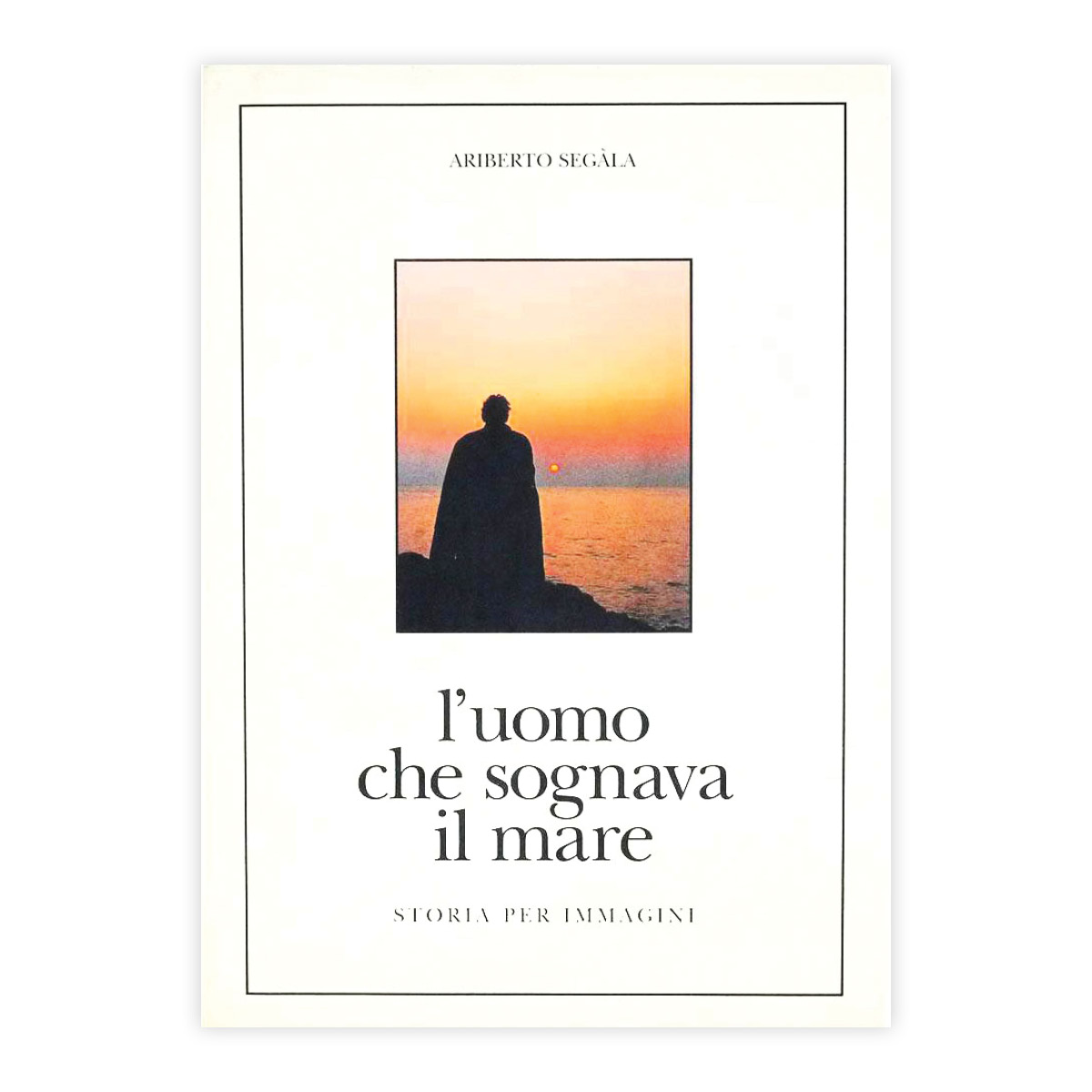 Alberto Segala - L'uomo che sognava il mare